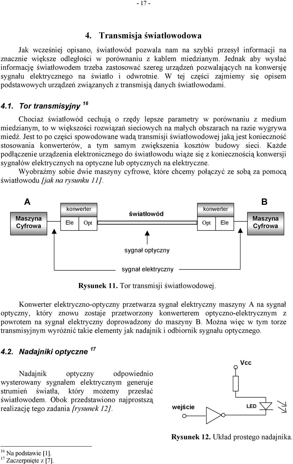 W tej części zajmiemy się opisem podstawowych urządzeń związaych z trasmisją daych światłowodami. 4.1.