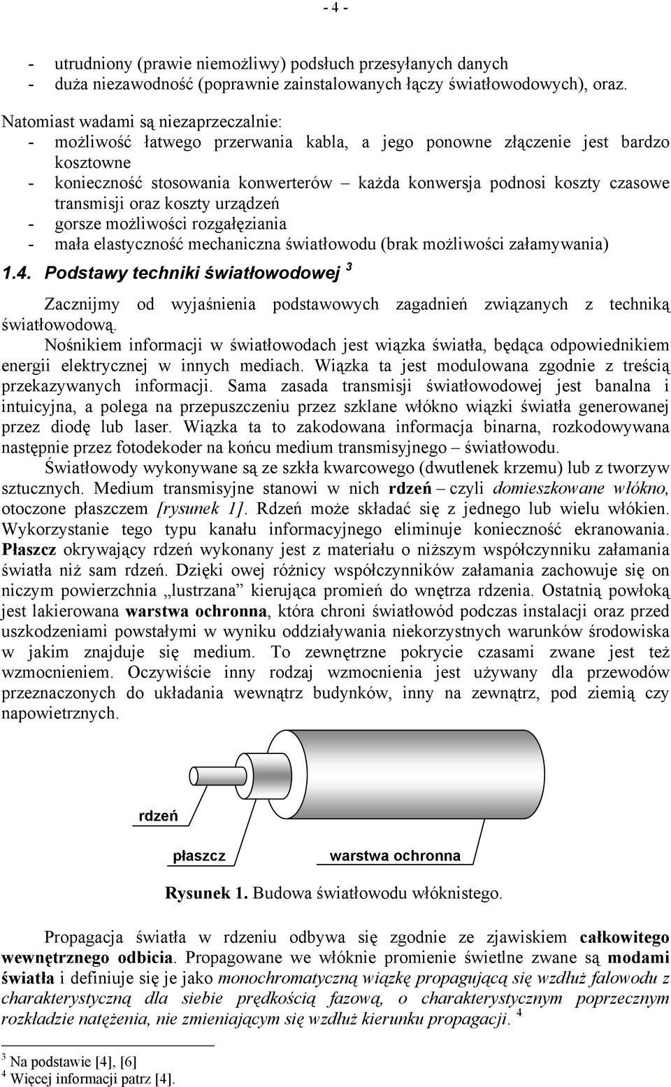 oraz koszty urządzeń - gorsze możliwości rozgałęziaia - mała elastyczość mechaicza światłowodu (brak możliwości załamywaia) 1.4.