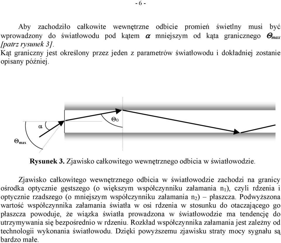 Zjawisko całkowitego wewętrzego odbicia w światłowodzie zachodzi a graicy ośrodka optyczie gęstszego (o większym współczyiku załamaia 1 ), czyli rdzeia i optyczie rzadszego (o miejszym współczyiku