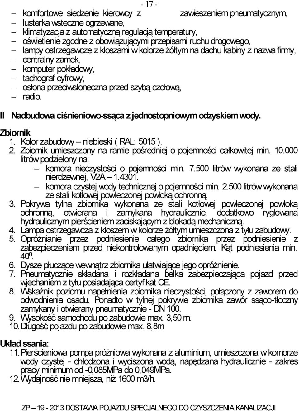 II Nadbudowa ciśnieniowo-ssąca z jednostopniowym odzyskiem wody. Zbiornik 1. Kolor zabudowy niebieski ( RAL: 5015 ). 2. Zbiornik umieszczony na ramie pośredniej o pojemności całkowitej min. 10.