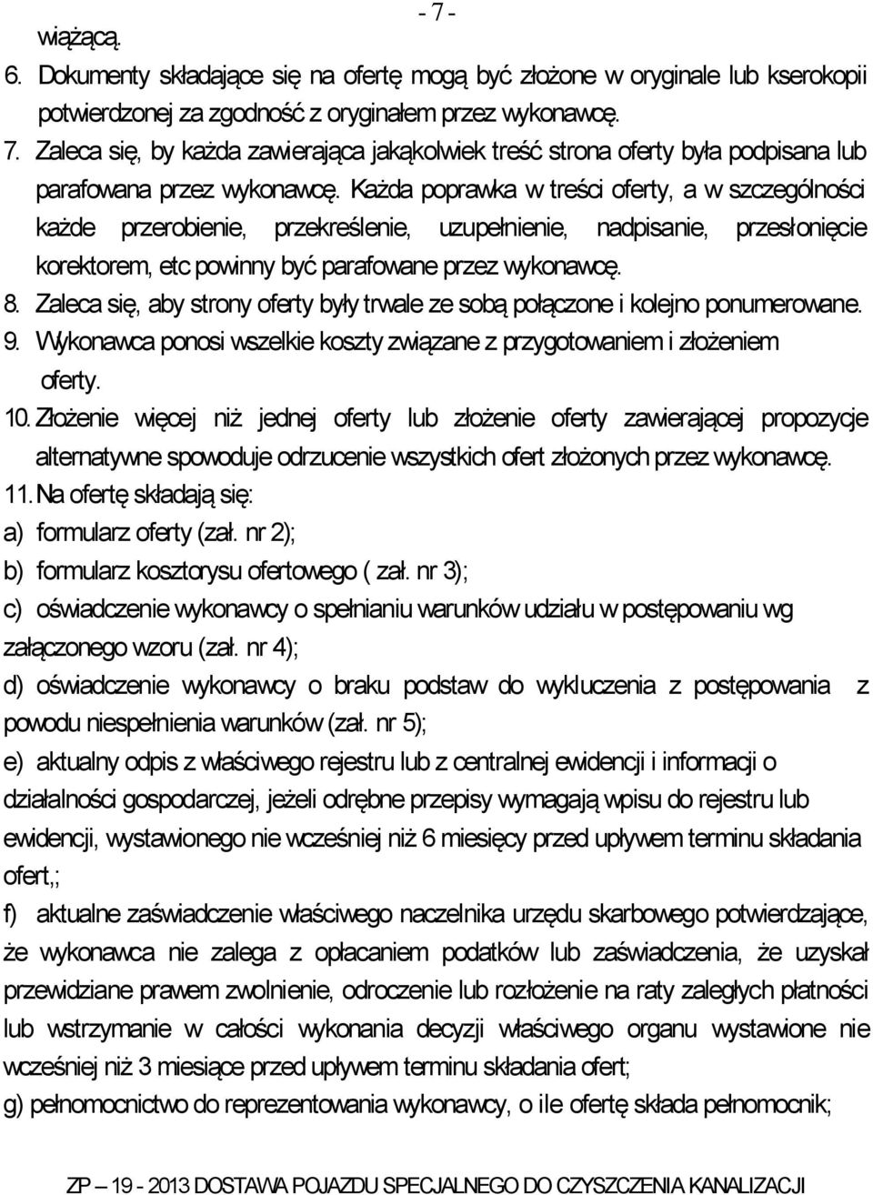 Zaleca się, aby strony oferty były trwale ze sobą połączone i kolejno ponumerowane. 9. Wykonawca ponosi wszelkie koszty związane z przygotowaniem i złożeniem oferty. 10.