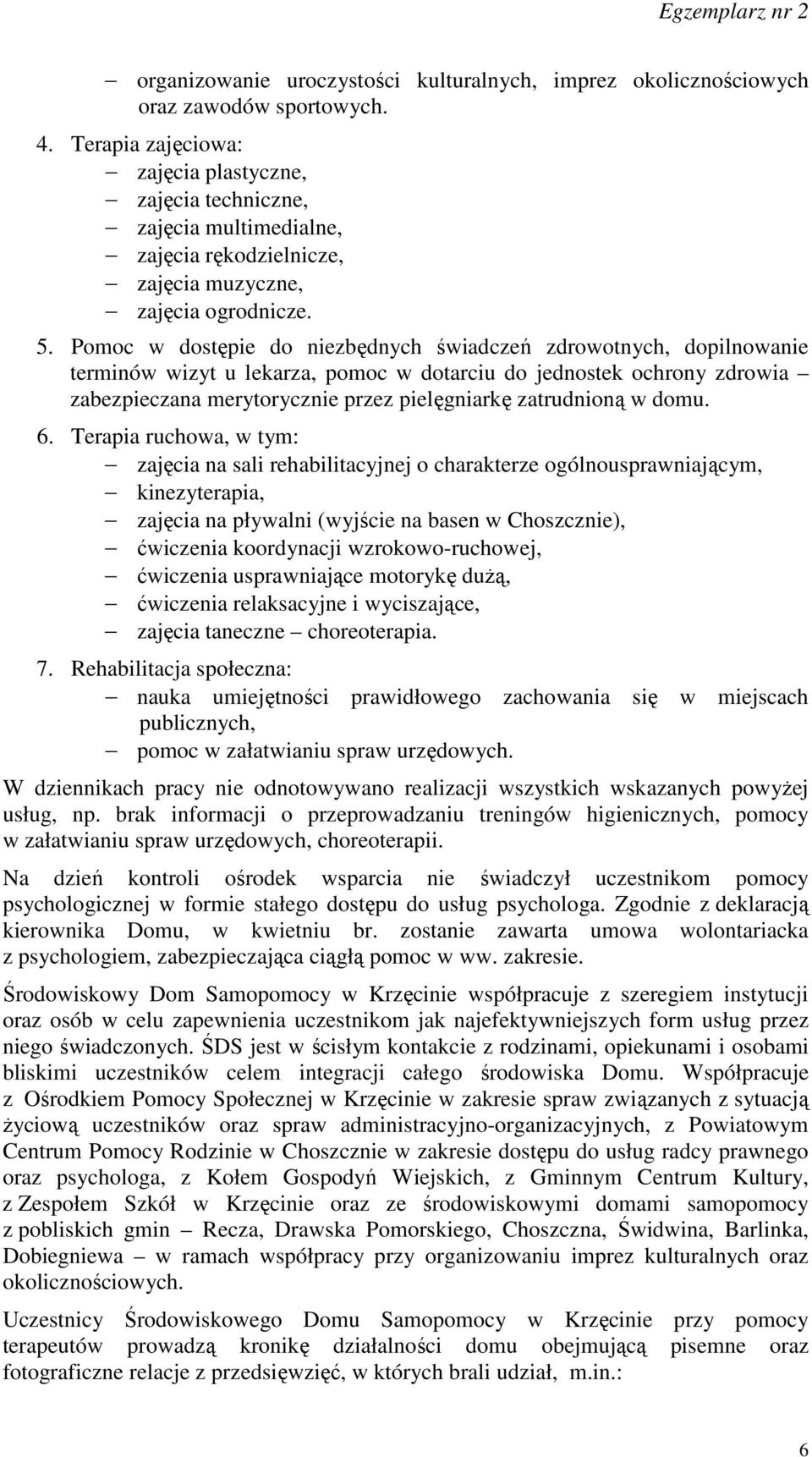 Pomoc w dostępie do niezbędnych świadczeń zdrowotnych, dopilnowanie terminów wizyt u lekarza, pomoc w dotarciu do jednostek ochrony zdrowia zabezpieczana merytorycznie przez pielęgniarkę zatrudnioną