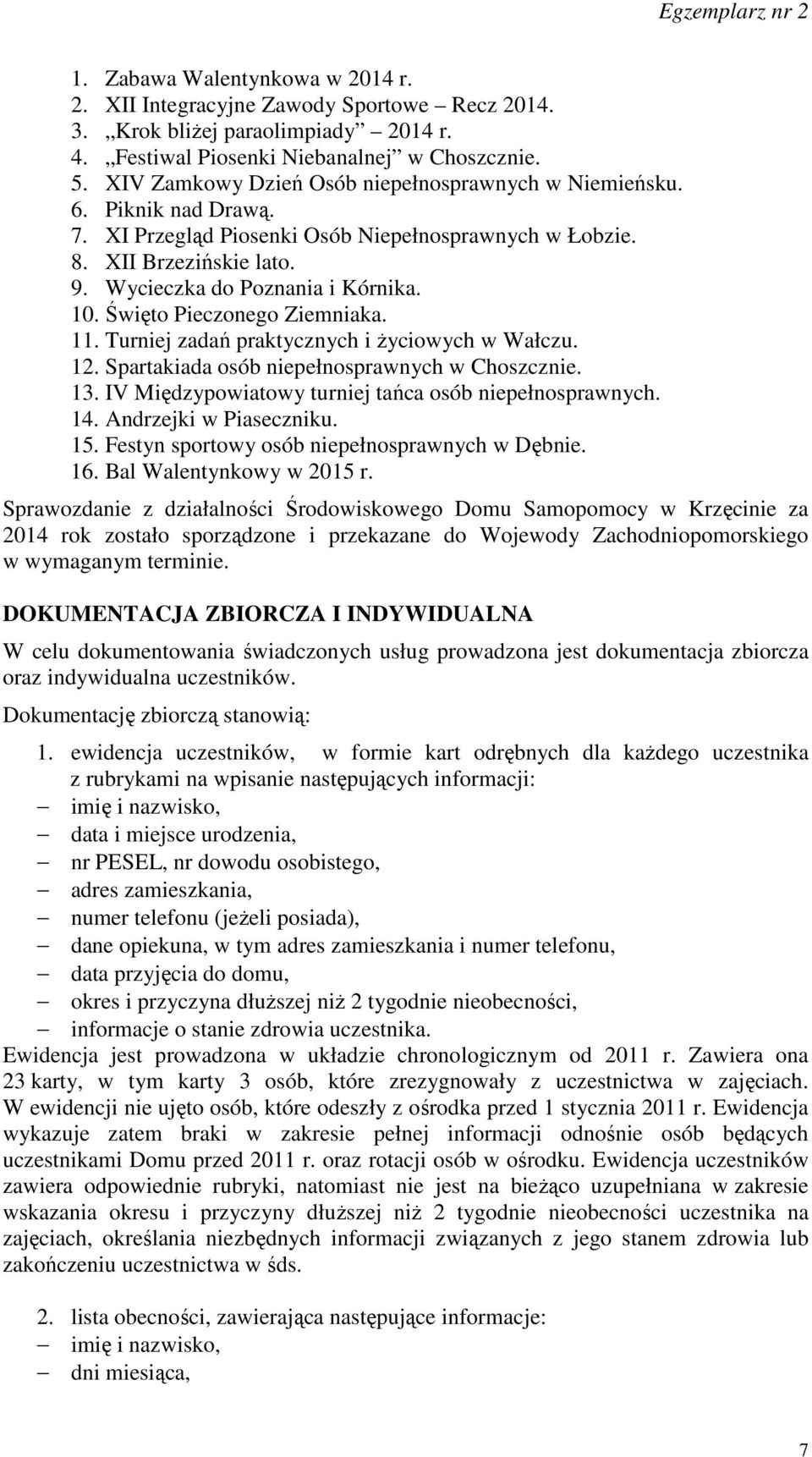 Święto Pieczonego Ziemniaka. 11. Turniej zadań praktycznych i życiowych w Wałczu. 12. Spartakiada osób niepełnosprawnych w Choszcznie. 13. IV Międzypowiatowy turniej tańca osób niepełnosprawnych. 14.