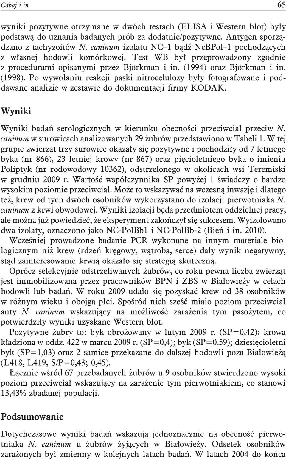 Po wywołaniu reakcji paski nitrocelulozy były fotografowane i poddawane analizie w zestawie do dokumentacji firmy KODAK. Wyniki Wyniki badań serologicznych w kierunku obecności przeciwciał przeciw N.