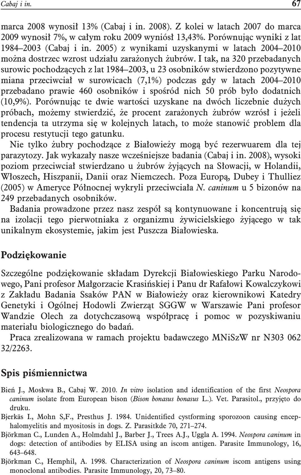 I tak, na 320 przebadanych surowic pochodzących z lat 1984 2003, u 23 osobników stwierdzono pozytywne miana przeciwciał w surowicach (7,1%) podczas gdy w latach 2004 2010 przebadano prawie 460