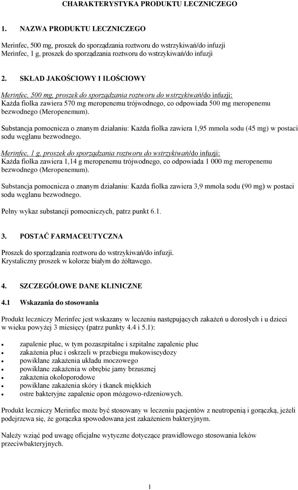 SKŁAD JAKOŚCIOWY I ILOŚCIOWY Merinfec, 500 mg, proszek do sporządzania roztworu do wstrzykiwań/do infuzji: Każda fiolka zawiera 570 mg meropenemu trójwodnego, co odpowiada 500 mg meropenemu