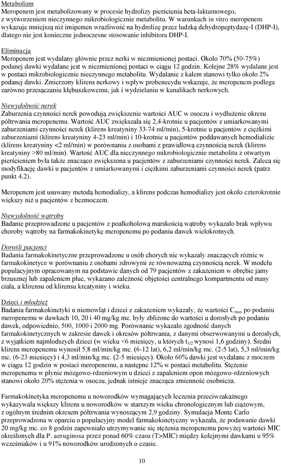 Eliminacja Meropenem jest wydalany głównie przez nerki w niezmienionej postaci. Około 70% (50-75%) podanej dawki wydalane jest w niezmienionej postaci w ciągu 12 godzin.