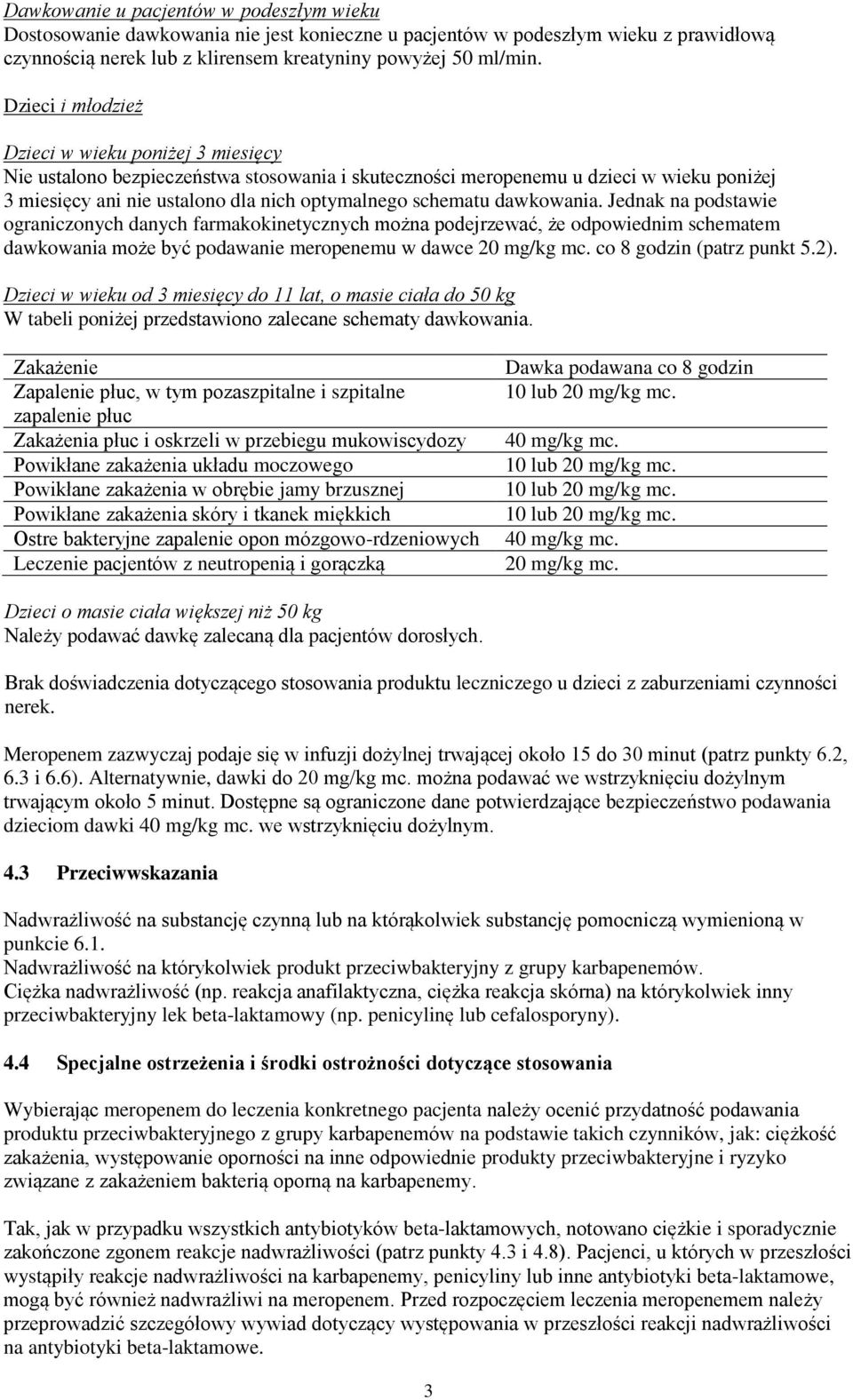 dawkowania. Jednak na podstawie ograniczonych danych farmakokinetycznych można podejrzewać, że odpowiednim schematem dawkowania może być podawanie meropenemu w dawce 20 mg/kg mc.