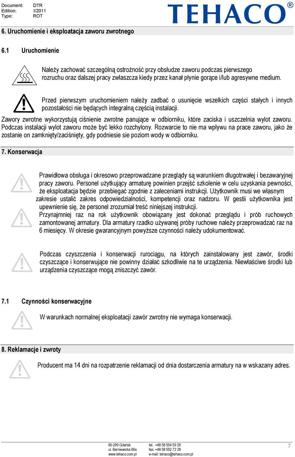 Przed pierwszym uruchomieniem należy zadbać o usunięcie wszelkich części stałych i innych pozostałości nie będących integralną częścią instalacji.