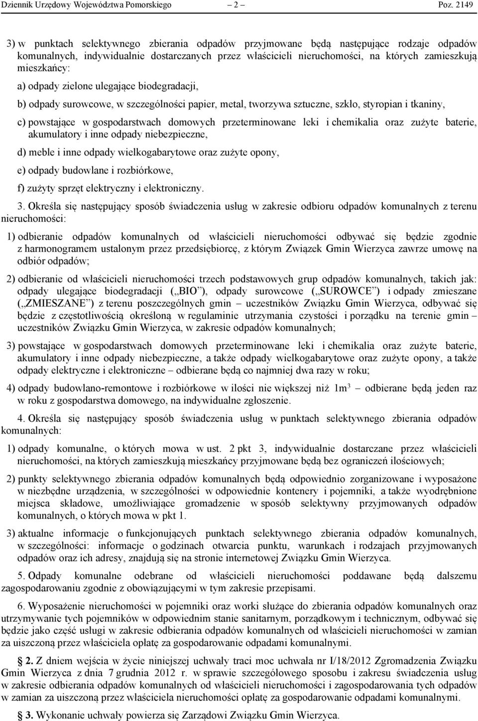 mieszkańcy: a) odpady zielone ulegające biodegradacji, b) odpady surowcowe, w szczególności papier, metal, tworzywa sztuczne, szkło, styropian i tkaniny, c) powstające w gospodarstwach domowych