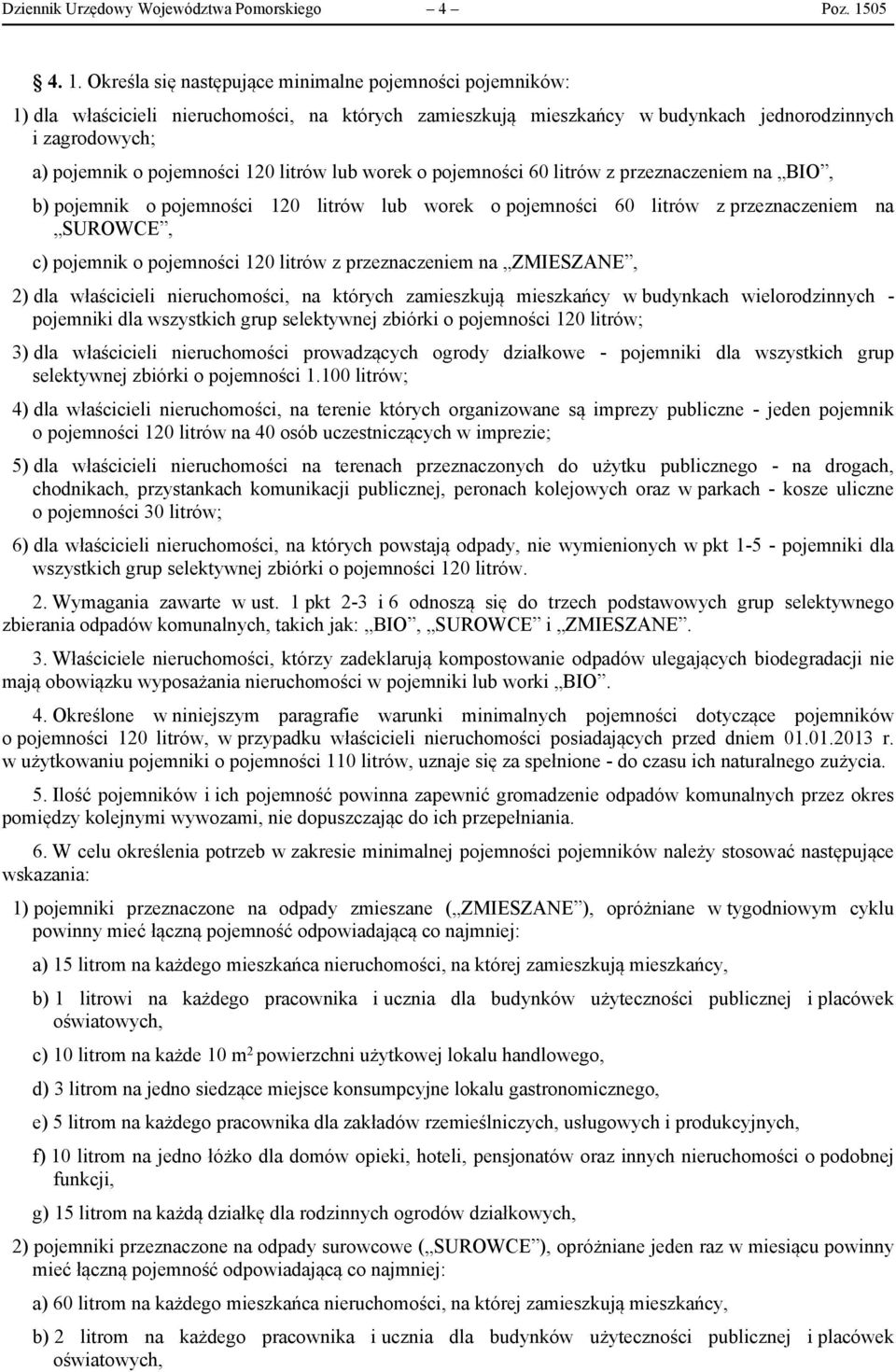 Określa się następujące minimalne pojemności pojemników: 1) dla właścicieli nieruchomości, na których zamieszkują mieszkańcy w budynkach jednorodzinnych i zagrodowych; a) pojemnik o pojemności 120