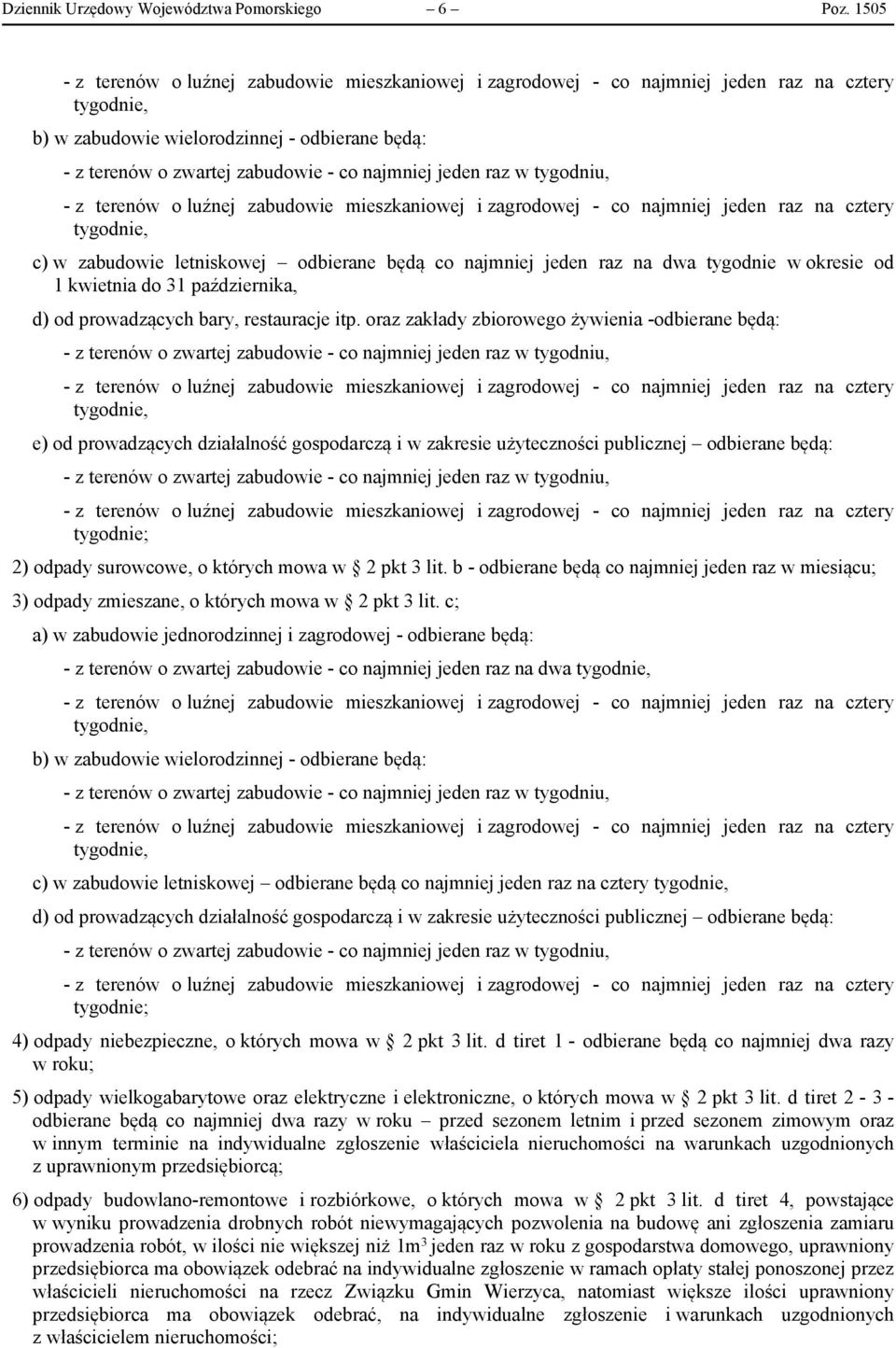 najmniej jeden raz w tygodniu, - z terenów o luźnej zabudowie mieszkaniowej i zagrodowej - co najmniej jeden raz na cztery tygodnie, c) w zabudowie letniskowej odbierane będą co najmniej jeden raz na