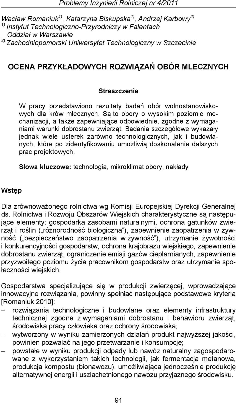 Są to obory o wysokim poziomie mechanizacji, a także zapewniające odpowiednie, zgodne z wymaganiami warunki dobrostanu zwierząt.