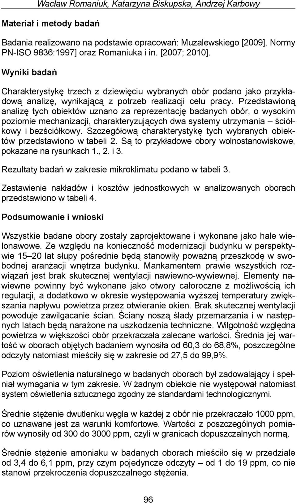 Przedstawioną analizę tych obiektów uznano za reprezentację badanych obór, o wysokim poziomie mechanizacji, charakteryzujących dwa systemy utrzymania ściółkowy i bezściółkowy.