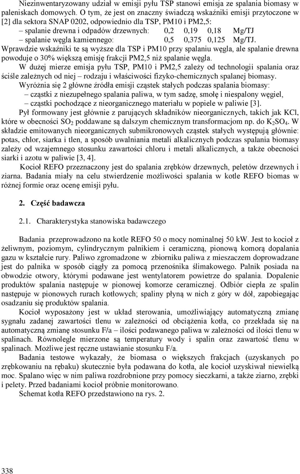 kamiennego: 0,5 0,375 0,125 Mg/TJ. Wprawdzie wskaźniki te są wyższe dla TSP i PM10 przy spalaniu węgla, ale spalanie drewna powoduje o 30% większą emisję frakcji PM2,5 niż spalanie węgla.