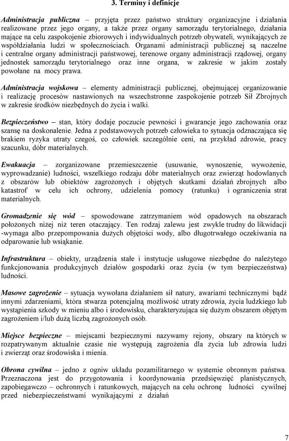 Organami administracji publicznej są naczelne i centralne organy administracji państwowej, terenowe organy administracji rządowej, organy jednostek samorządu terytorialnego oraz inne organa, w