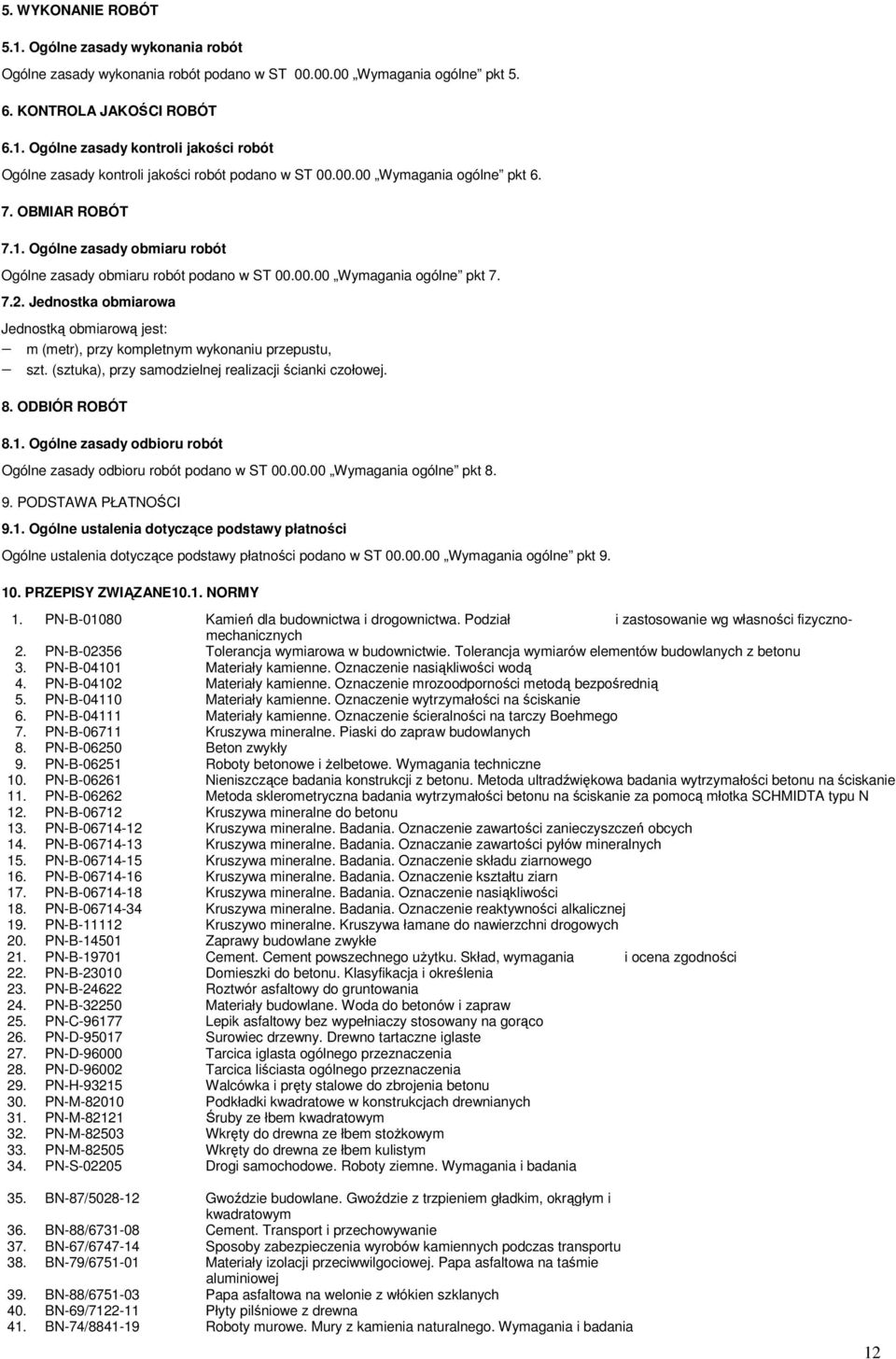 Jednostka obmiarowa Jednostką obmiarową jest: m (metr), przy kompletnym wykonaniu przepustu, szt. (sztuka), przy samodzielnej realizacji ścianki czołowej. 8. ODBIÓR ROBÓT 8.1.