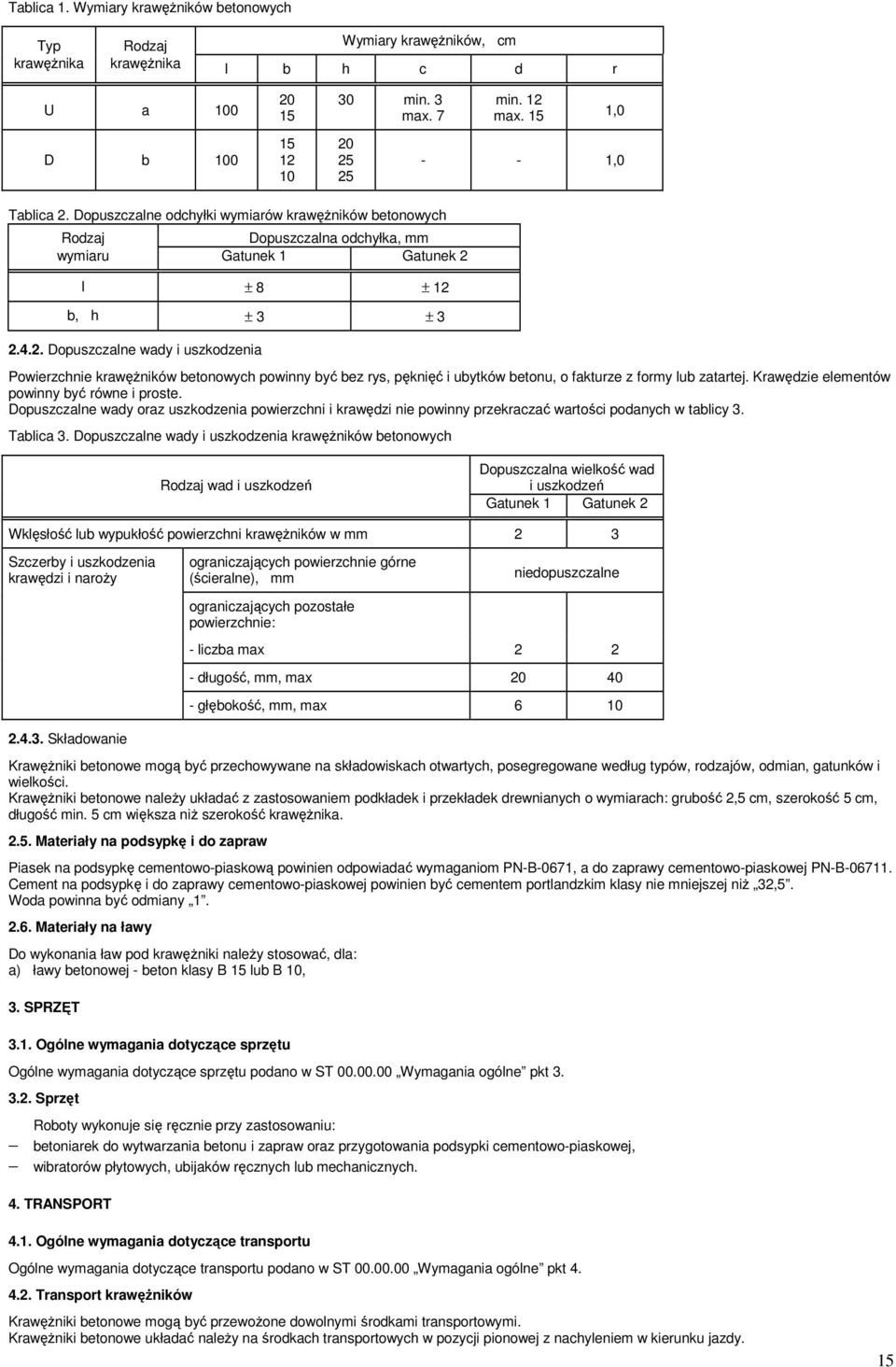 Krawędzie elementów powinny być równe i proste. Dopuszczalne wady oraz uszkodzenia powierzchni i krawędzi nie powinny przekraczać wartości podanych w tablicy 3. Tablica 3.