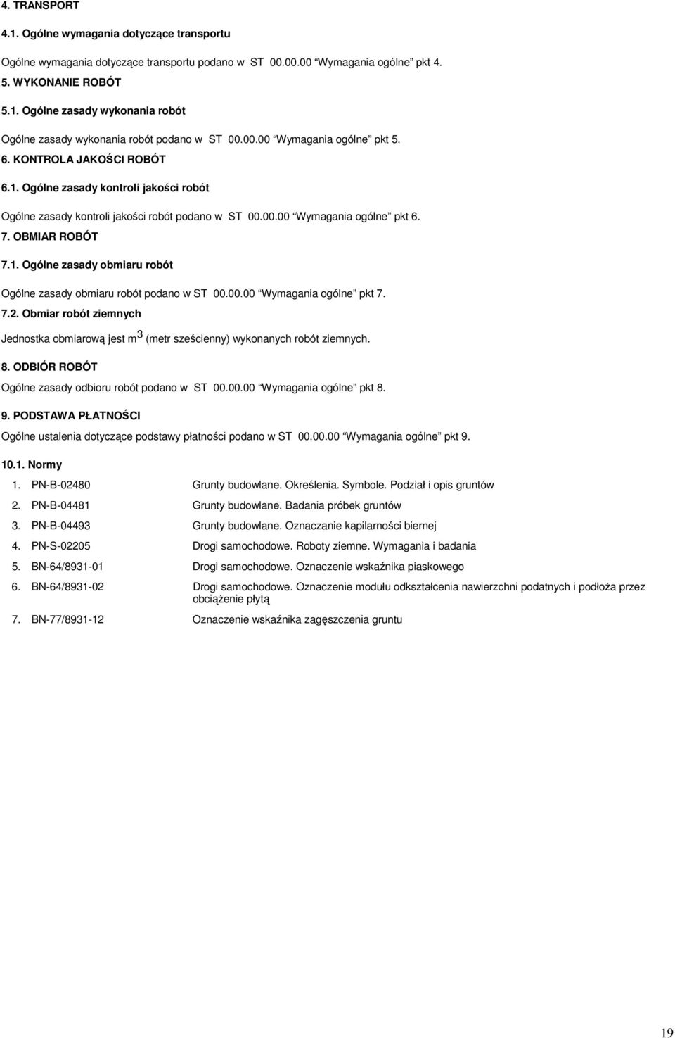 00.00 Wymagania ogólne pkt 7. 7.2. Obmiar robót ziemnych Jednostka obmiarową jest m 3 (metr sześcienny) wykonanych robót ziemnych. 8. ODBIÓR ROBÓT Ogólne zasady odbioru robót podano w ST 00.00.00 Wymagania ogólne pkt 8.