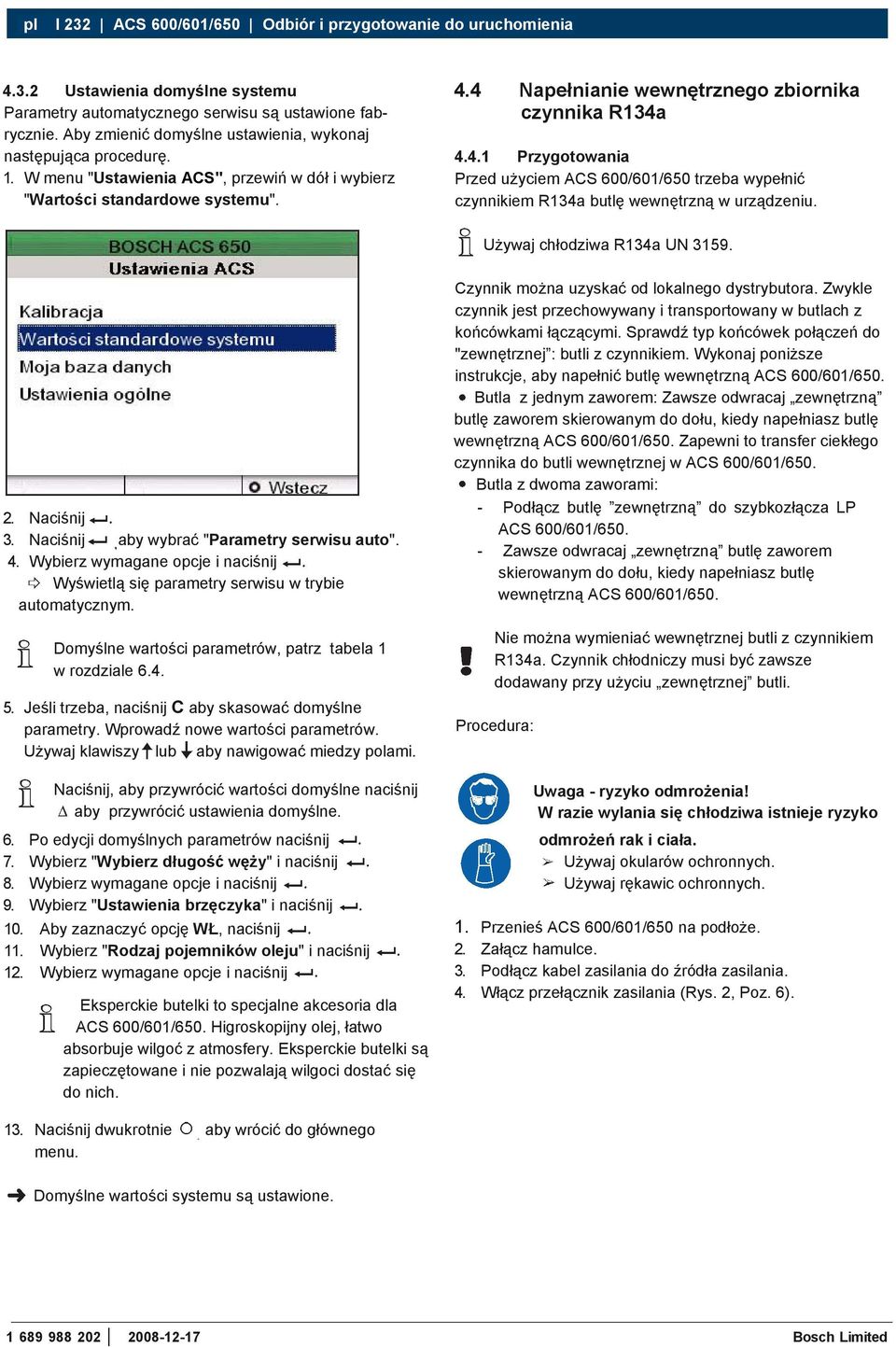 4 Napełnianie wewnętrznego zbiornika czynnika R134a 4.4.1 Przygotowania Przed użyciem ACS 600/601/650 trzeba wypełnić czynnikiem R134a butlę wewnętrzną w urządzeniu. Używaj chłodziwa R134a UN 3159. 2.