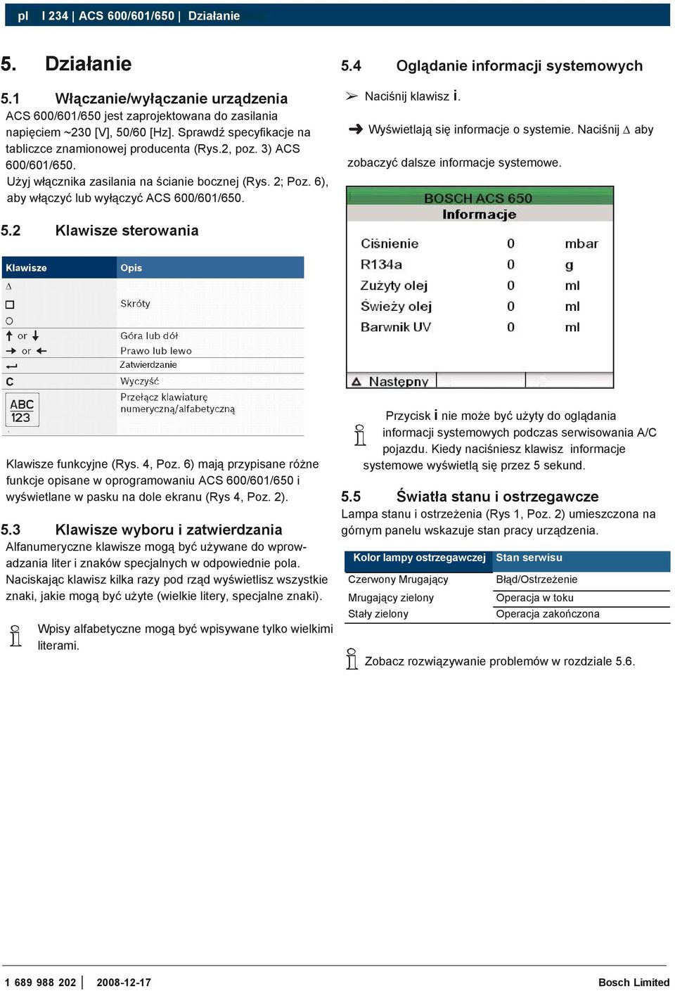 3) ACS 600/601/650. Użyj włącznika zasilania na ścianie bocznej (Rys. 2; Poz. 6), aby włączyć lub wyłączyć ACS 600/601/650. 5.2 Klawisze sterowania Naciśnij klawisz i.