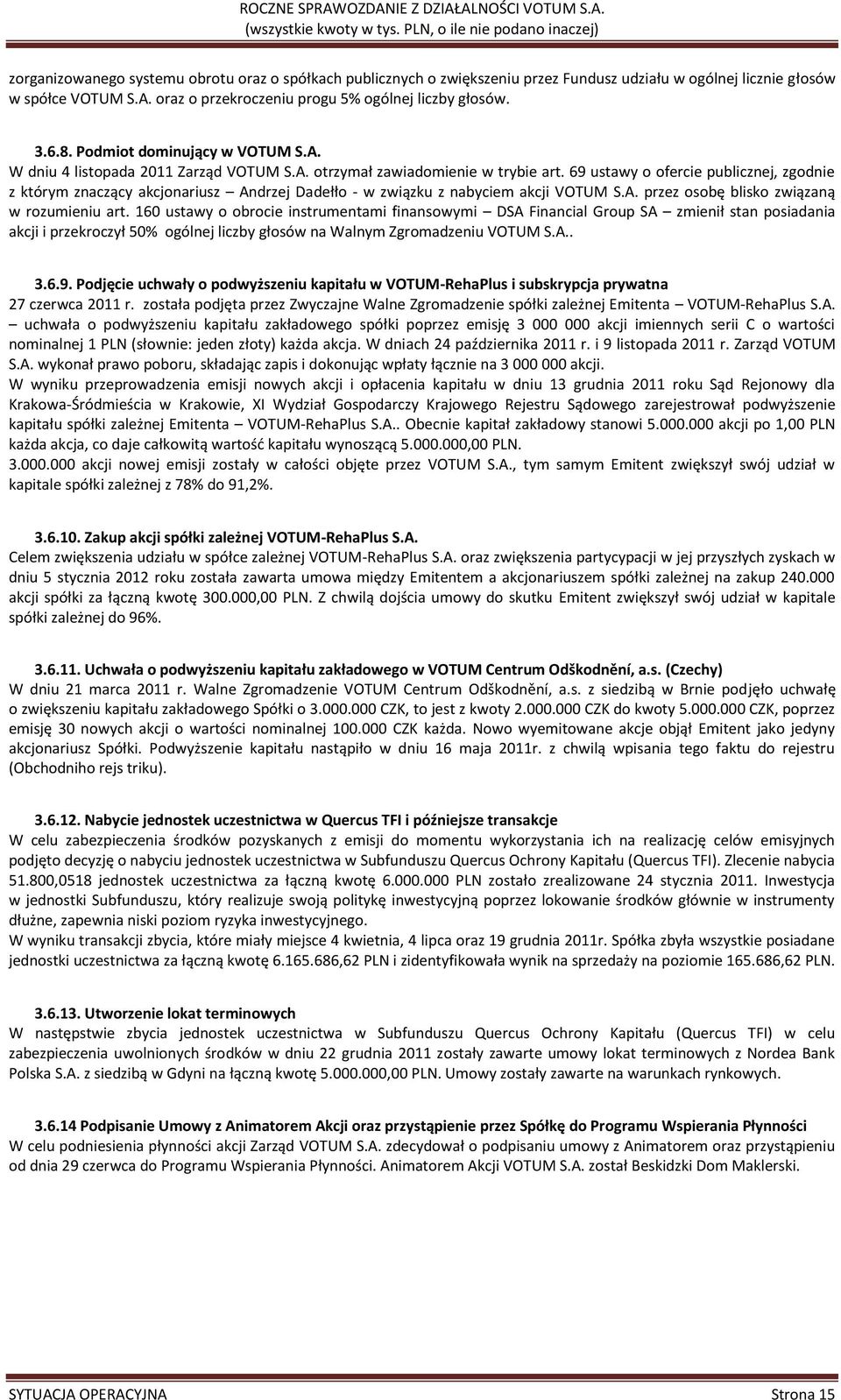 69 ustawy o ofercie publicznej, zgodnie z którym znaczący akcjonariusz Andrzej Dadełło - w związku z nabyciem akcji VOTUM S.A. przez osobę blisko związaną w rozumieniu art.