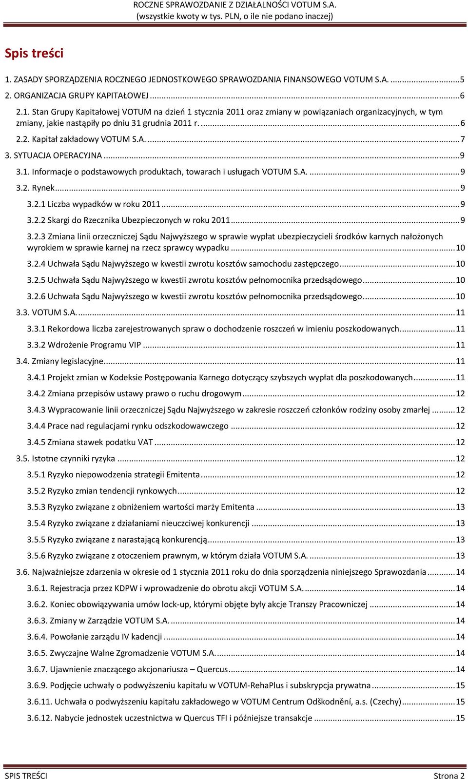 .. 9 3.2.2 Skargi do Rzecznika Ubezpieczonych w roku 2011... 9 3.2.3 Zmiana linii orzeczniczej Sądu Najwyższego w sprawie wypłat ubezpieczycieli środków karnych nałożonych wyrokiem w sprawie karnej na rzecz sprawcy wypadku.