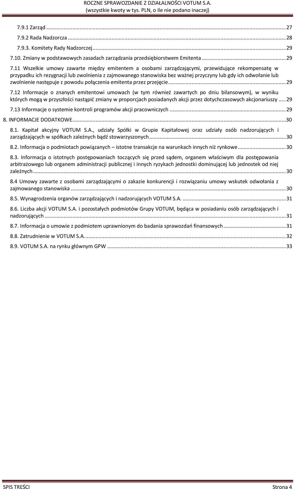 11 Wszelkie umowy zawarte między emitentem a osobami zarządzającymi, przewidujące rekompensatę w przypadku ich rezygnacji lub zwolnienia z zajmowanego stanowiska bez ważnej przyczyny lub gdy ich