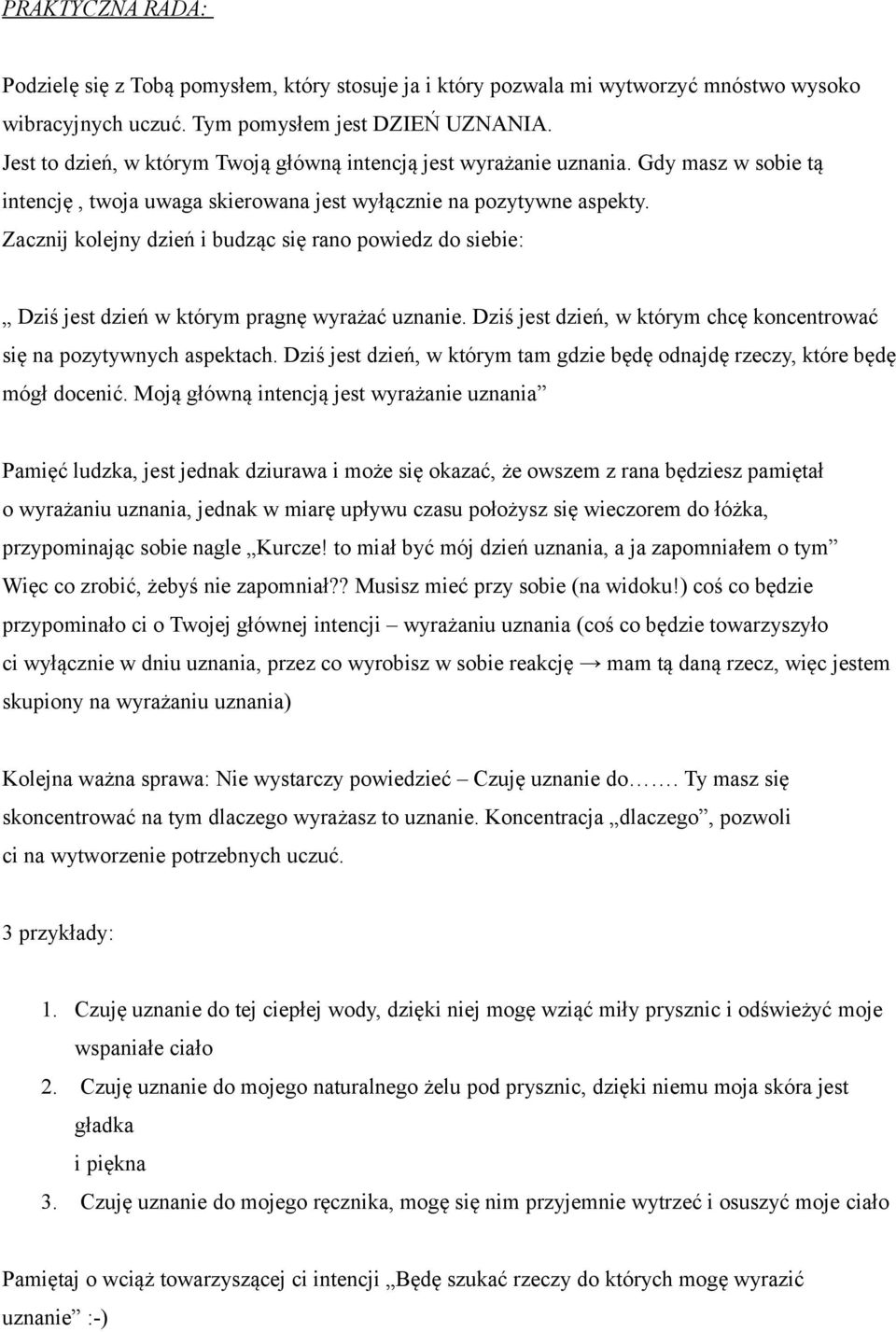 Zacznij kolejny dzień i budząc się rano powiedz do siebie: Dziś jest dzień w którym pragnę wyrażać uznanie. Dziś jest dzień, w którym chcę koncentrować się na pozytywnych aspektach.