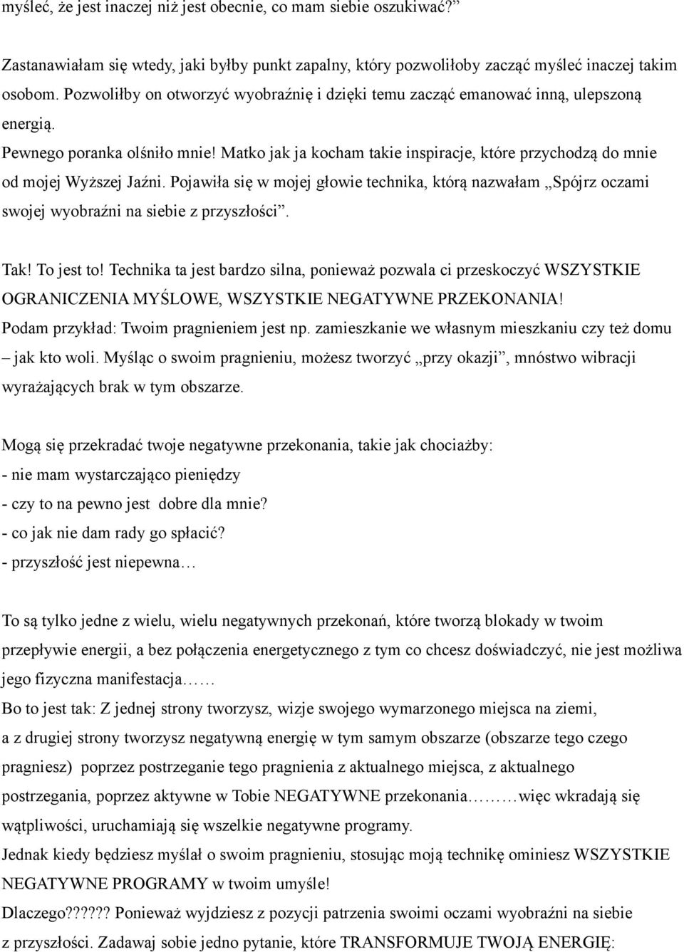 Matko jak ja kocham takie inspiracje, które przychodzą do mnie od mojej Wyższej Jaźni. Pojawiła się w mojej głowie technika, którą nazwałam Spójrz oczami swojej wyobraźni na siebie z przyszłości. Tak!