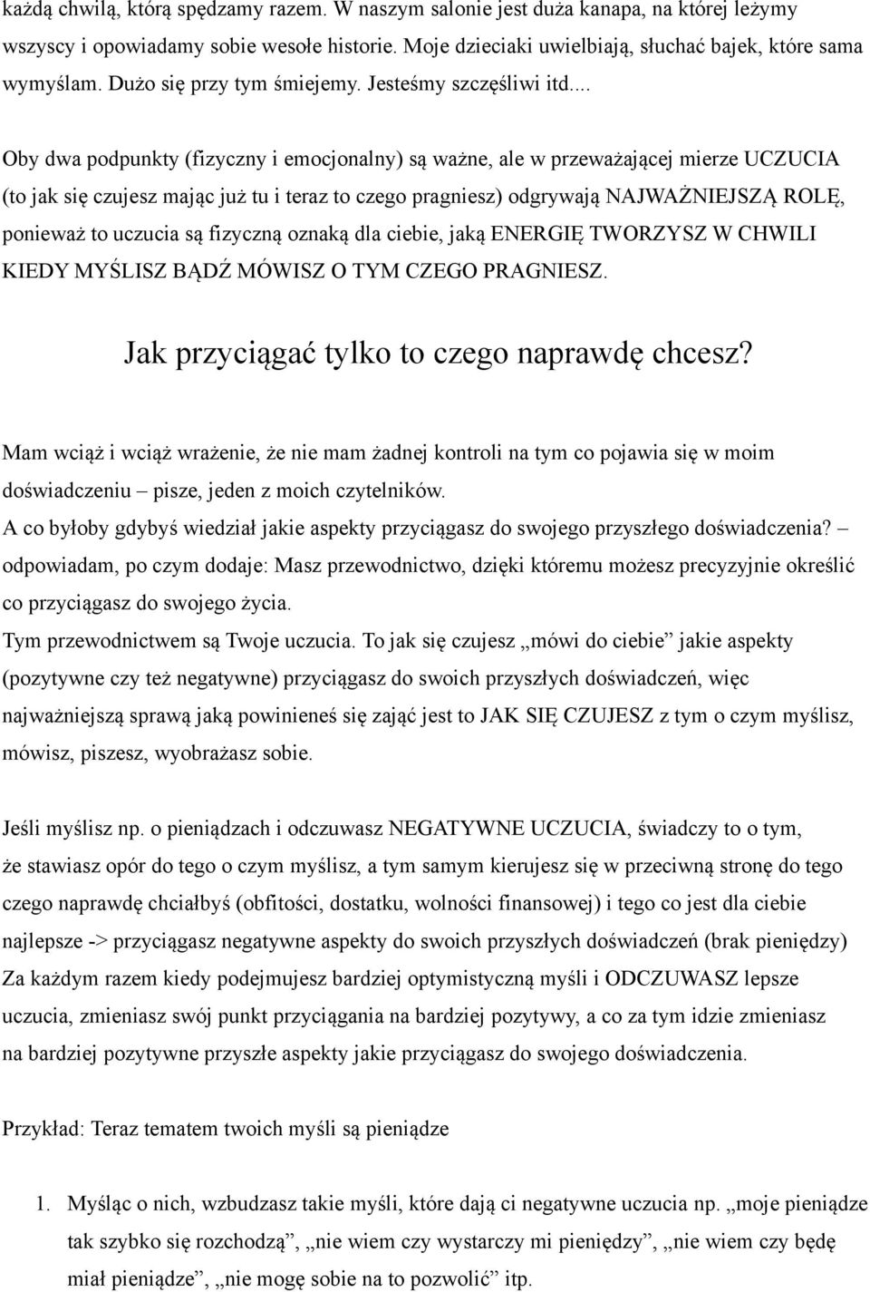 .. Oby dwa podpunkty (fizyczny i emocjonalny) są ważne, ale w przeważającej mierze UCZUCIA (to jak się czujesz mając już tu i teraz to czego pragniesz) odgrywają NAJWAŻNIEJSZĄ ROLĘ, ponieważ to