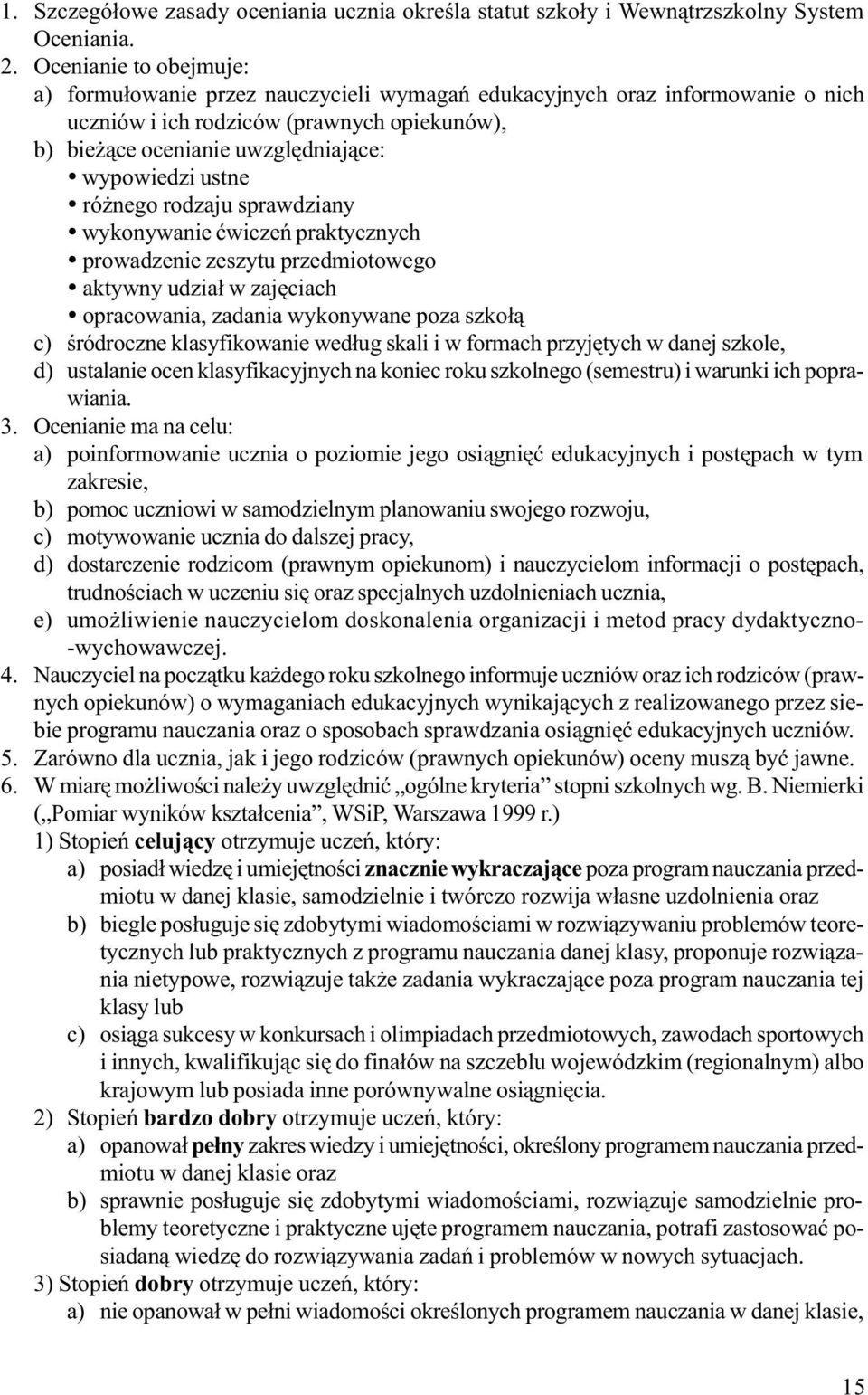 ustne ró nego rodzaju sprawdziany wykonywanie æwiczeñ praktycznych prowadzenie zeszytu przedmiotowego aktywny udzia³ w zajêciach opracowania, zadania wykonywane poza szko³¹ c) œródroczne