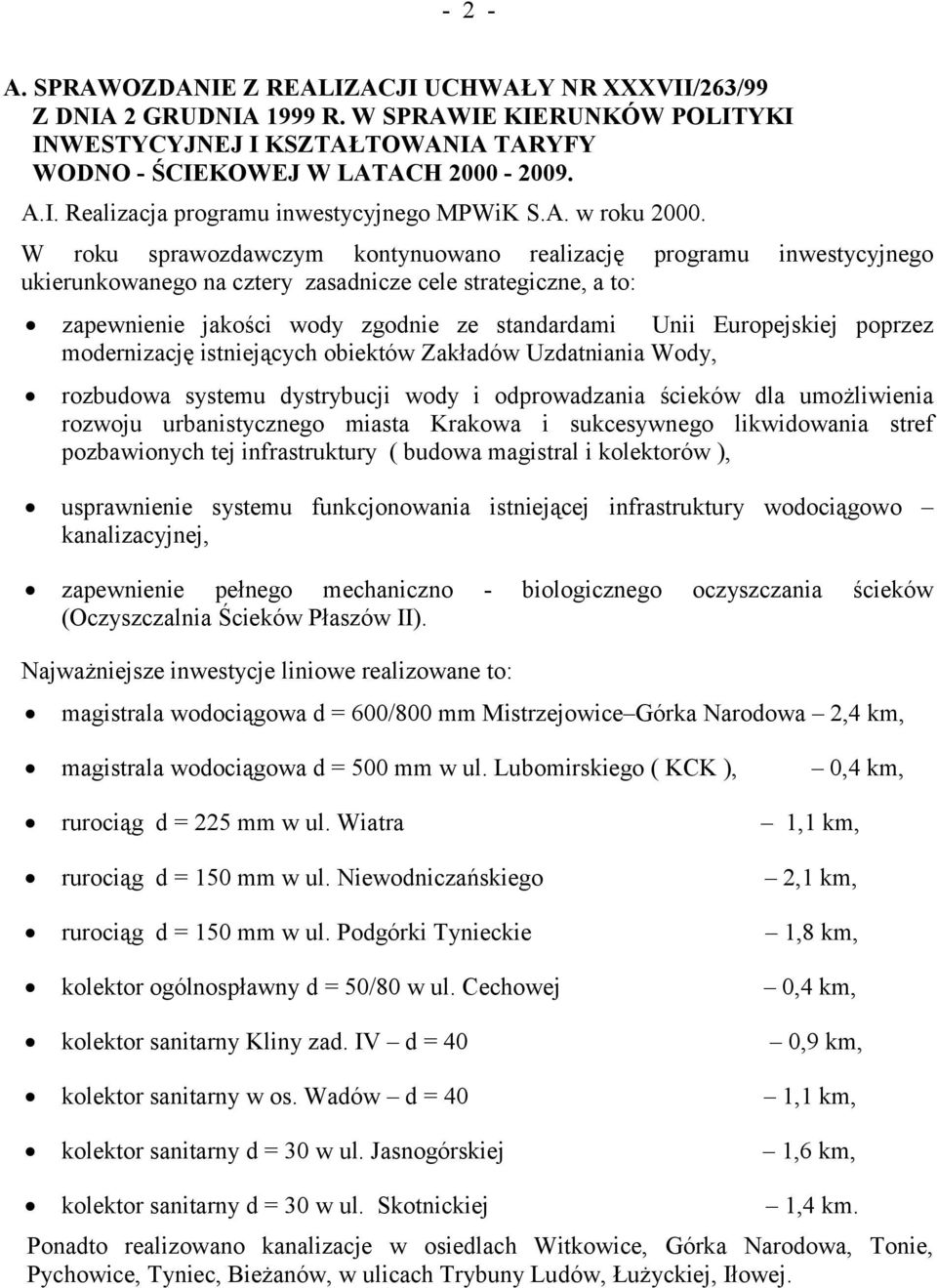 W roku sprawozdawczym kontynuowano realizację programu inwestycyjnego ukierunkowanego na cztery zasadnicze cele strategiczne, a to: zapewnienie jakości wody zgodnie ze standardami Unii Europejskiej