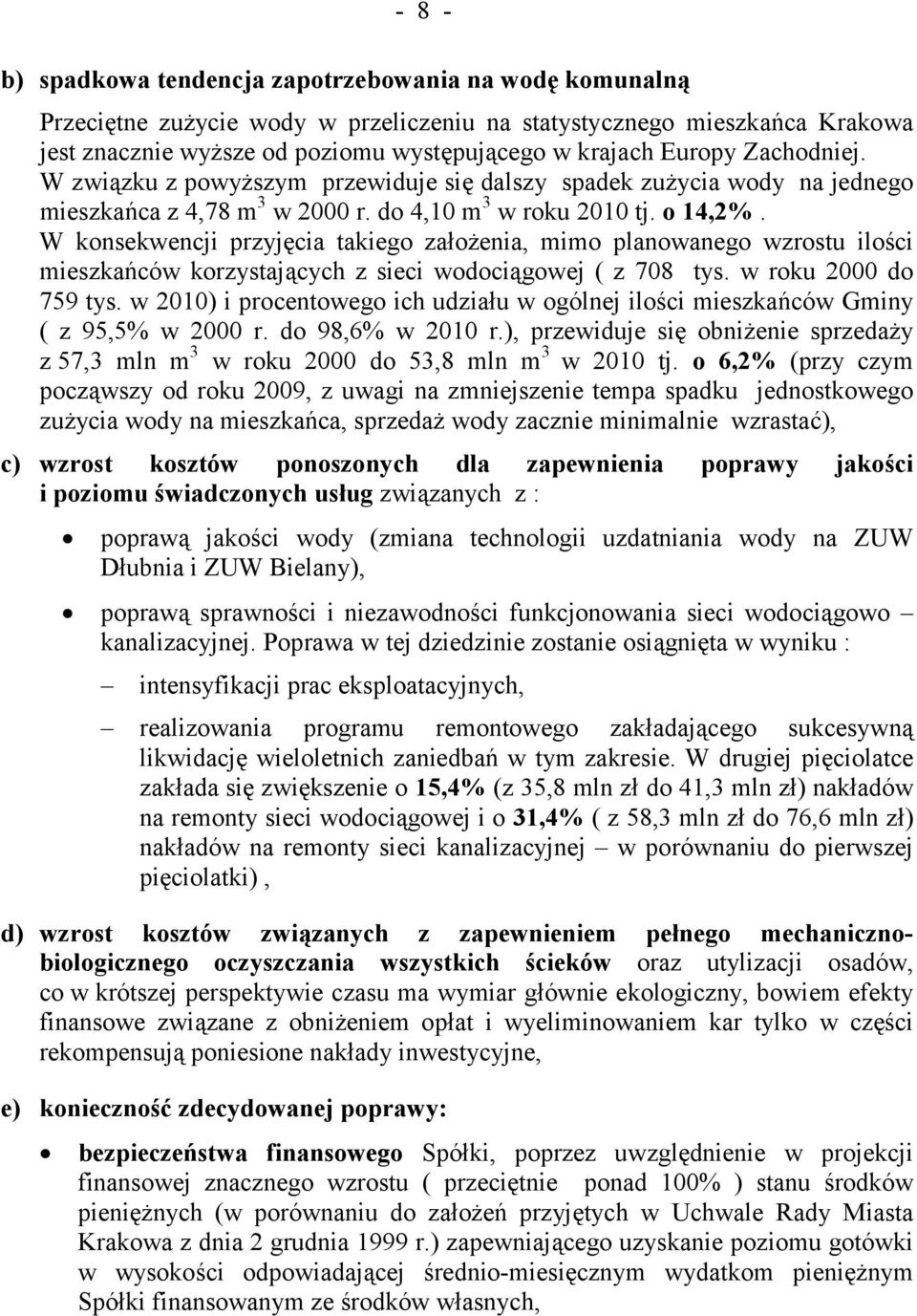 W konsekwencji przyjęcia takiego założenia, mimo planowanego wzrostu ilości mieszkańców korzystających z sieci wodociągowej ( z 708 tys. w roku 2000 do 759 tys.