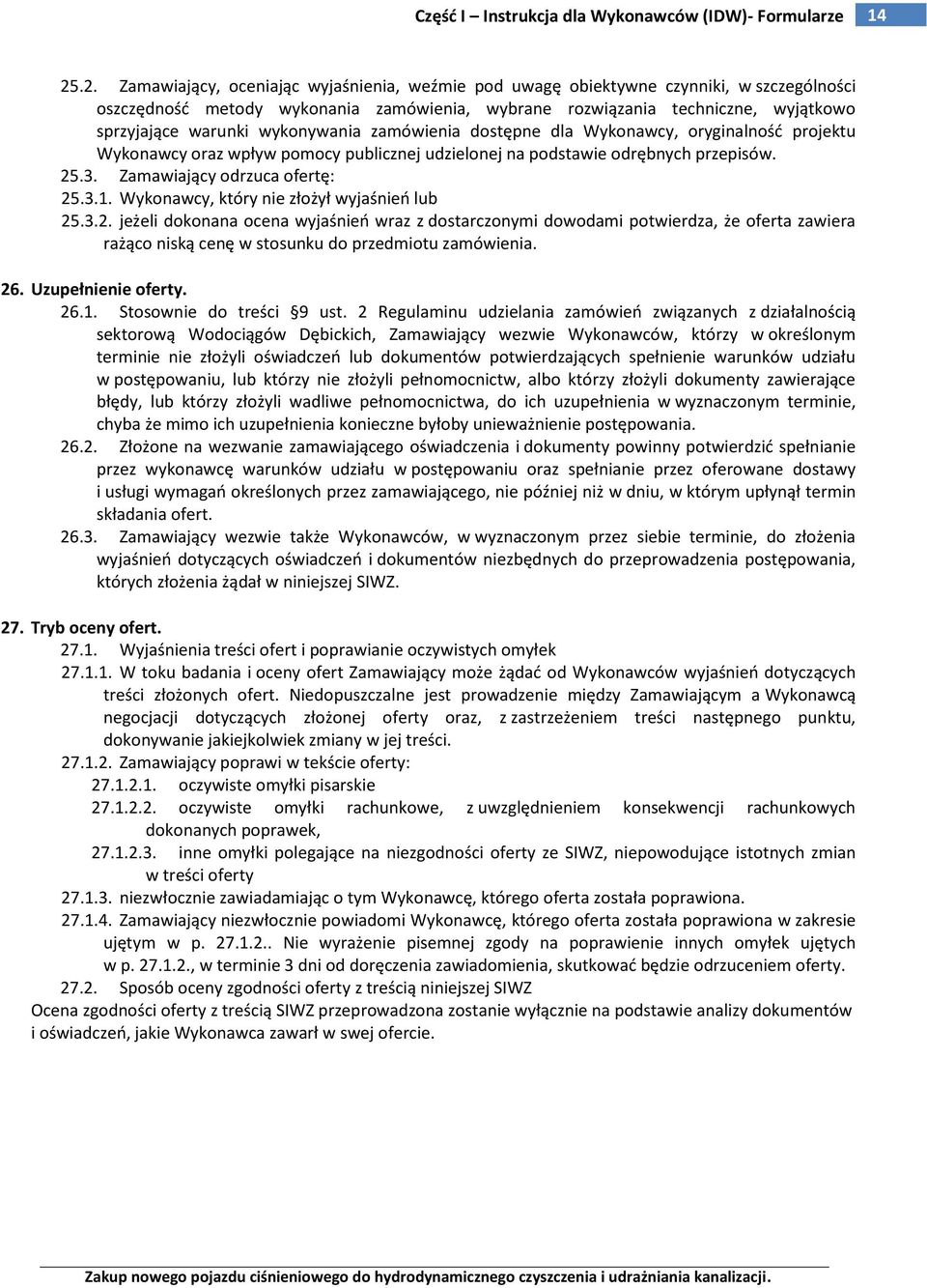 Wykonawcy, który nie złożył wyjaśnień lub 25.3.2. jeżeli dokonana ocena wyjaśnień wraz z dostarczonymi dowodami potwierdza, że oferta zawiera rażąco niską cenę w stosunku do przedmiotu zamówienia. 26.