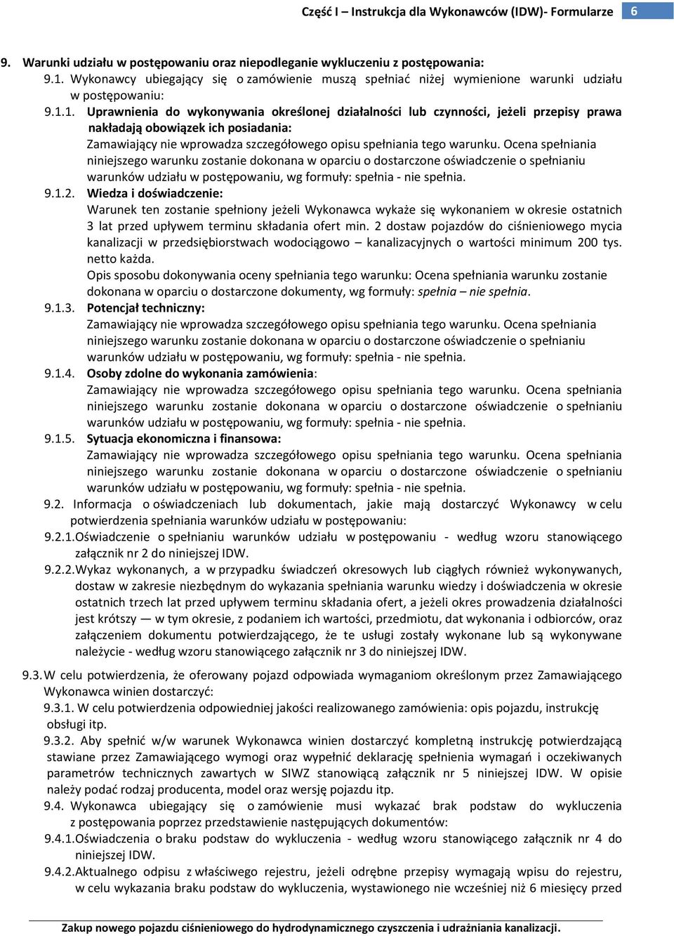 1. Uprawnienia do wykonywania określonej działalności lub czynności, jeżeli przepisy prawa nakładają obowiązek ich posiadania: Zamawiający nie wprowadza szczegółowego opisu spełniania tego warunku.