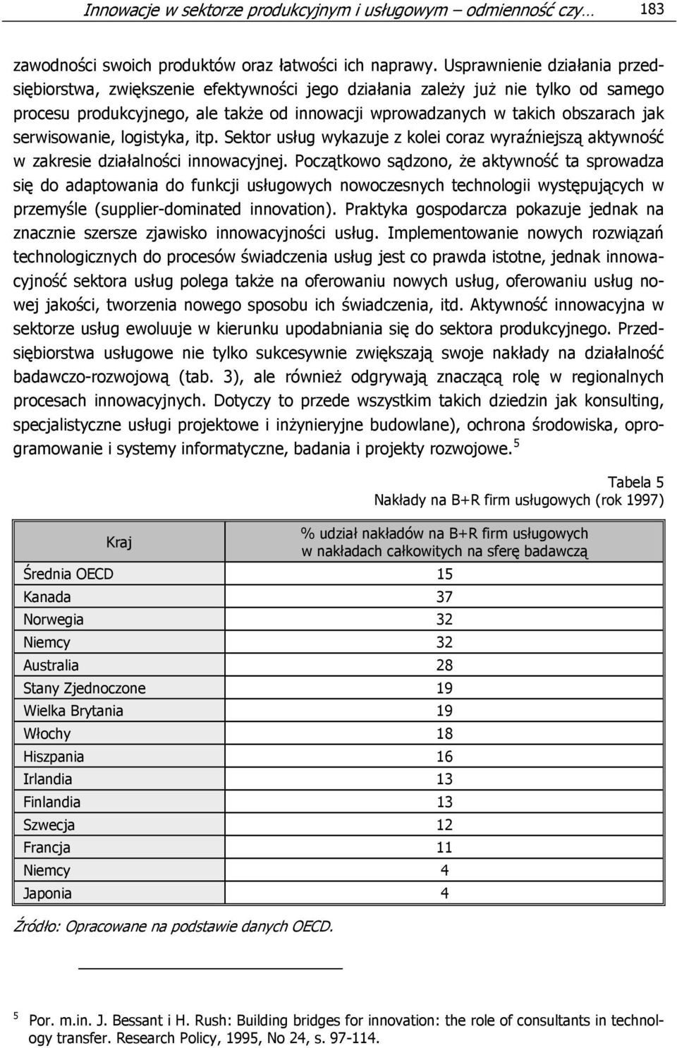 serwisowanie, logistyka, itp. Sektor usług wykazuje z kolei coraz wyraźniejszą aktywność w zakresie działalności innowacyjnej.