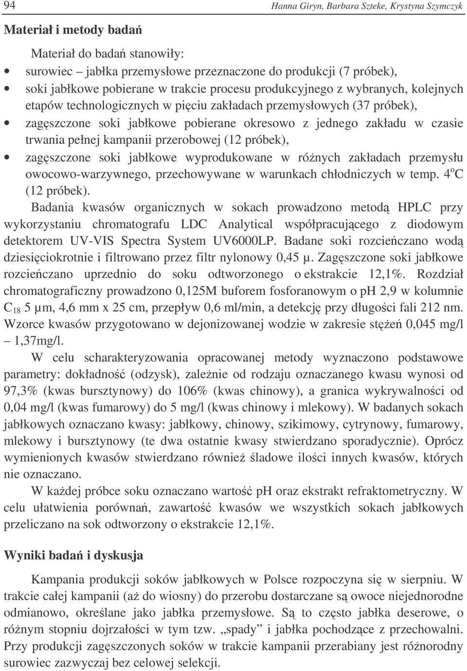 trwania pełnej kampanii przerobowej (12 próbek), zagszczone soki jabłkowe wyprodukowane w rónych zakładach przemysłu owocowo-warzywnego, przechowywane w warunkach chłodniczych w temp.