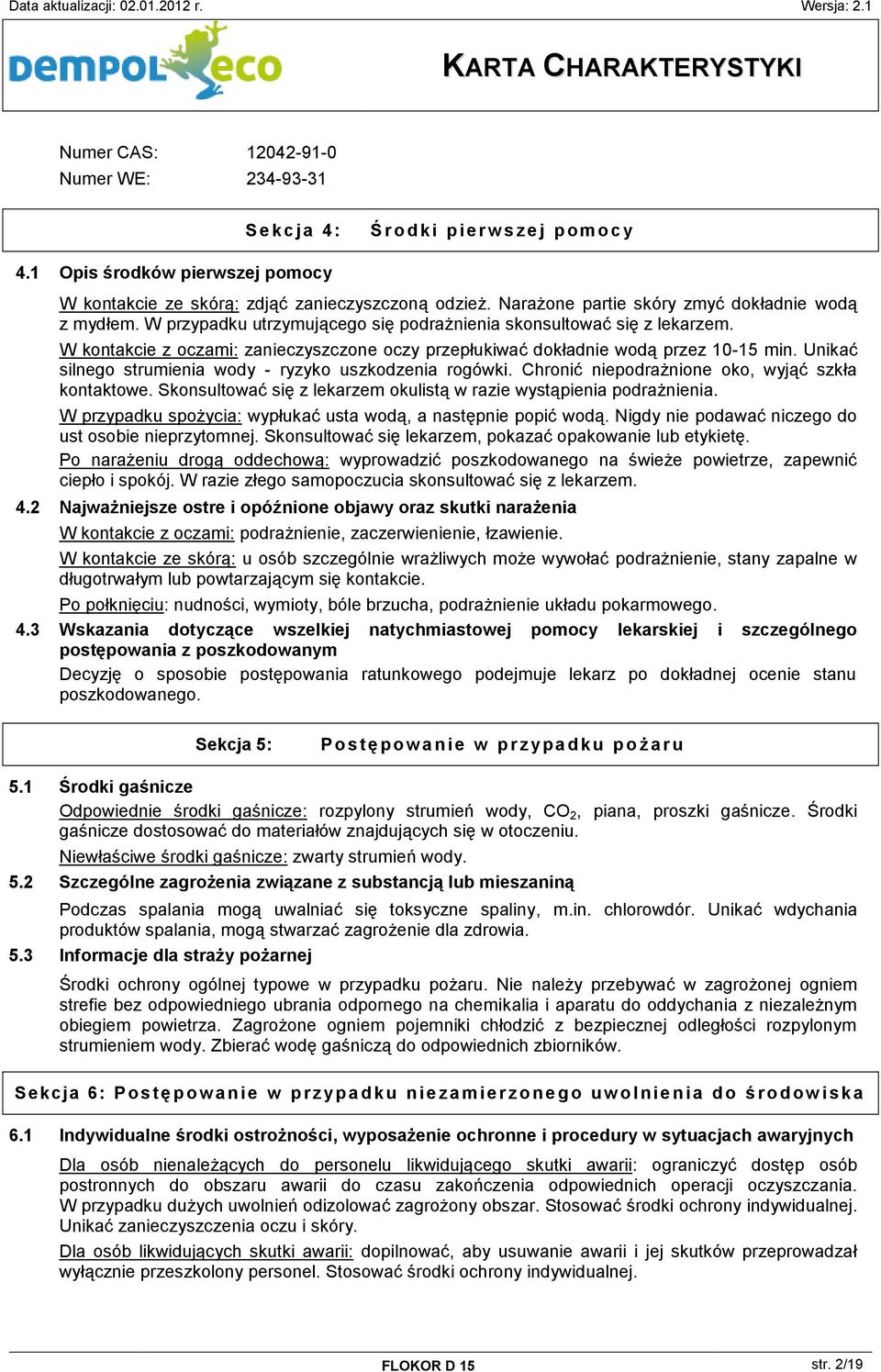 W kontakcie z oczami: zanieczyszczone oczy przepłukiwać dokładnie wodą przez 10-15 min. Unikać silnego strumienia wody - ryzyko uszkodzenia rogówki. Chronić niepodrażnione oko, wyjąć szkła kontaktowe.