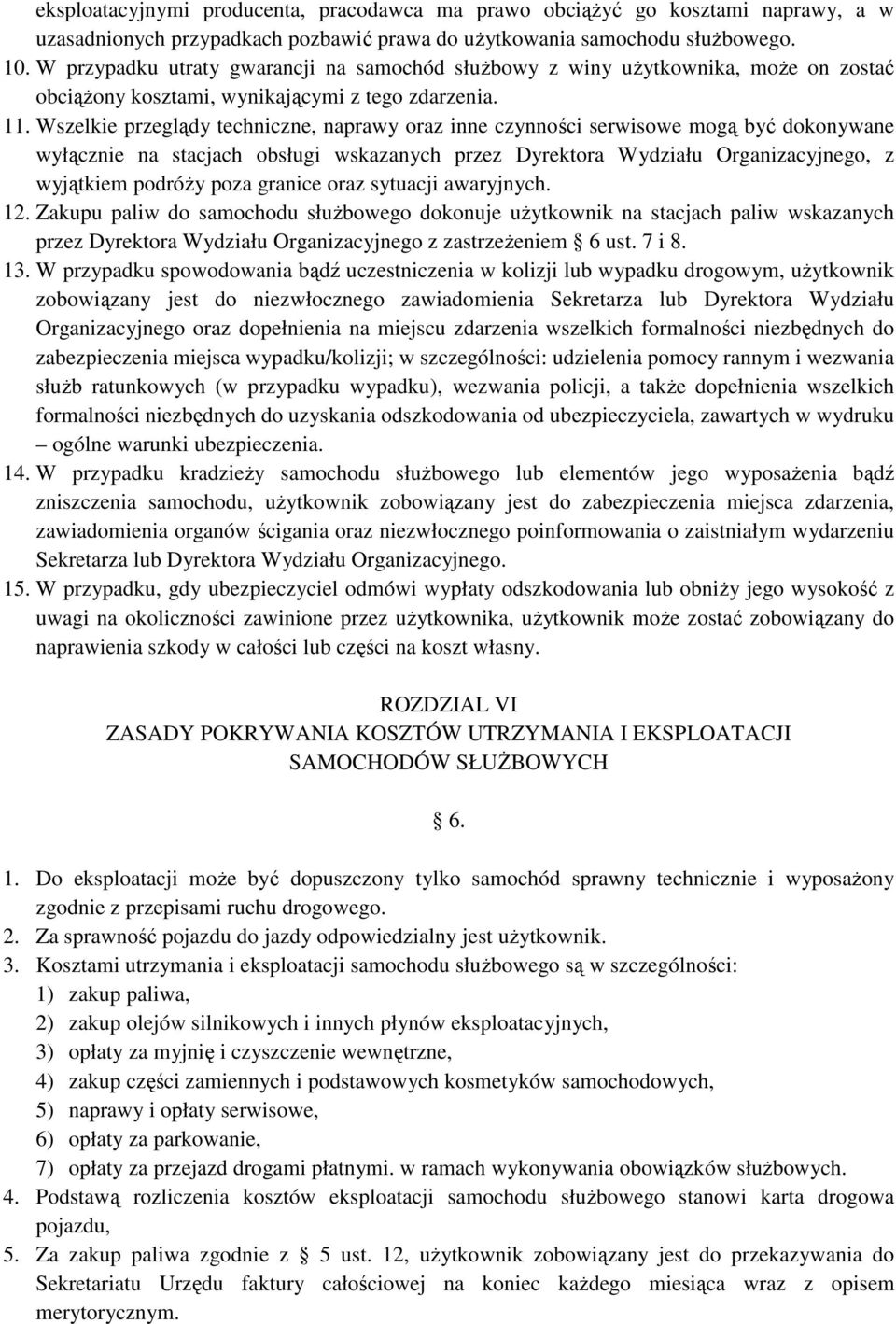 Wszelkie przeglądy techniczne, naprawy oraz inne czynności serwisowe mogą być dokonywane wyłącznie na stacjach obsługi wskazanych przez Dyrektora Wydziału Organizacyjnego, z wyjątkiem podróŝy poza