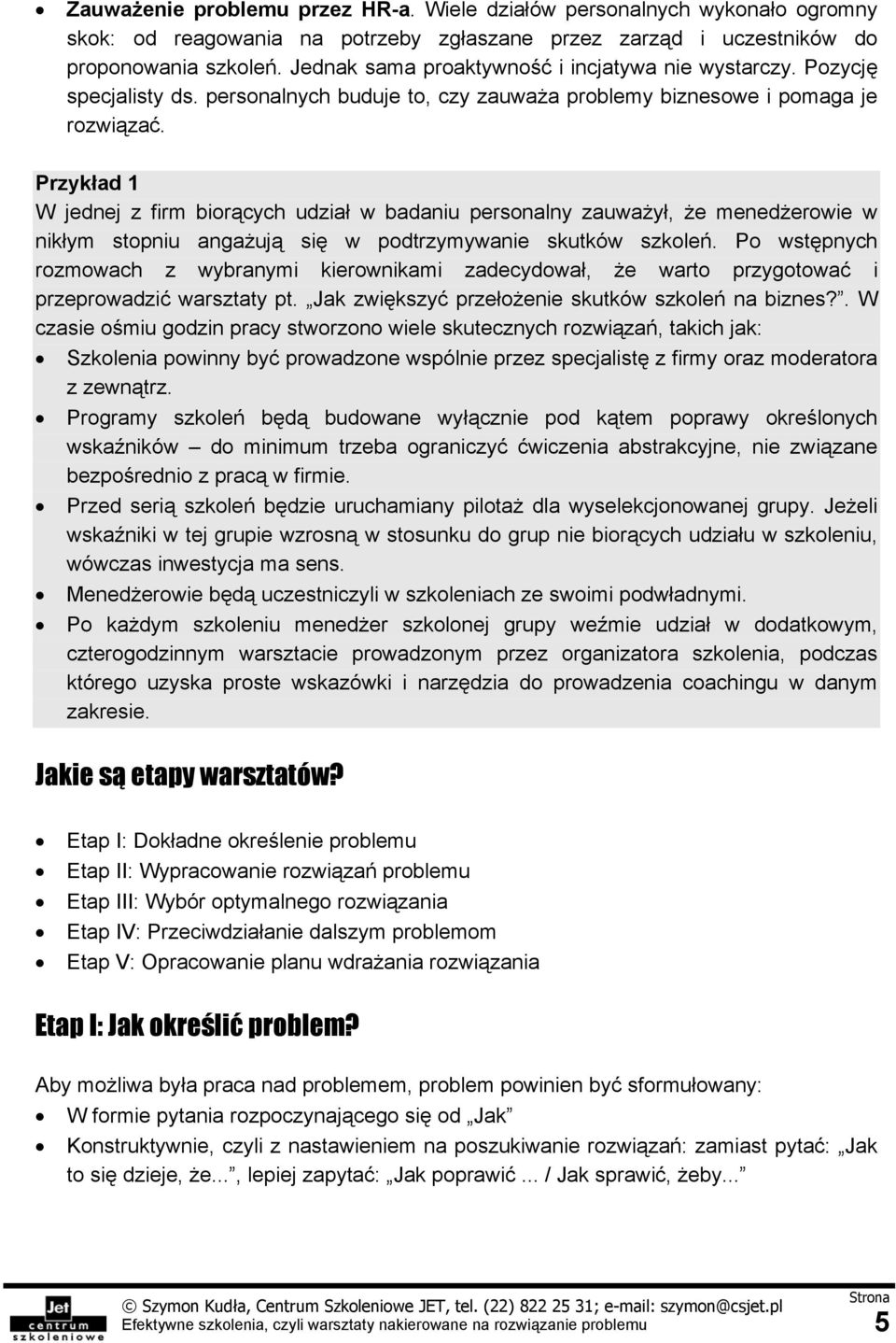 Przykład 1 W jednej z firm biorących udział w badaniu personalny zauważył, że menedżerowie w nikłym stopniu angażują się w podtrzymywanie skutków szkoleń.