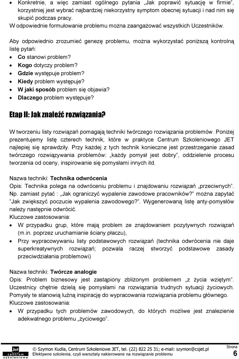 Kogo dotyczy problem? Gdzie występuje problem? Kiedy problem występuje? W jaki sposób problem się objawia? Dlaczego problem występuje? Etap II: Jak znaleźć rozwiązania?