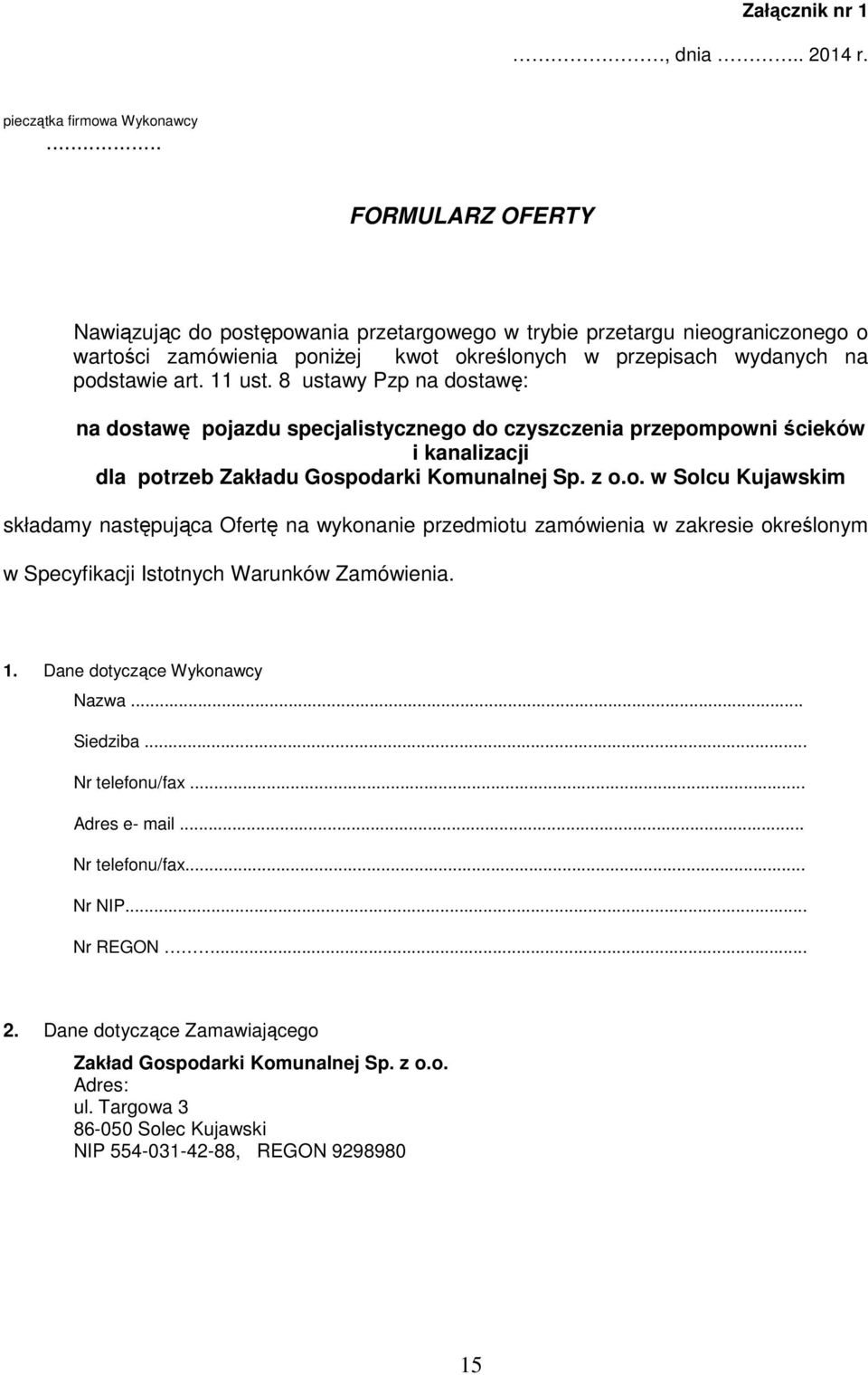 8 ustawy Pzp na dostawę: na dostawę pojazdu specjalistycznego do czyszczenia przepompowni ścieków i kanalizacji dla potrzeb Zakładu Gospodarki Komunalnej Sp. z o.o. w Solcu Kujawskim składamy następująca Ofertę na wykonanie przedmiotu zamówienia w zakresie określonym w Specyfikacji Istotnych Warunków Zamówienia.