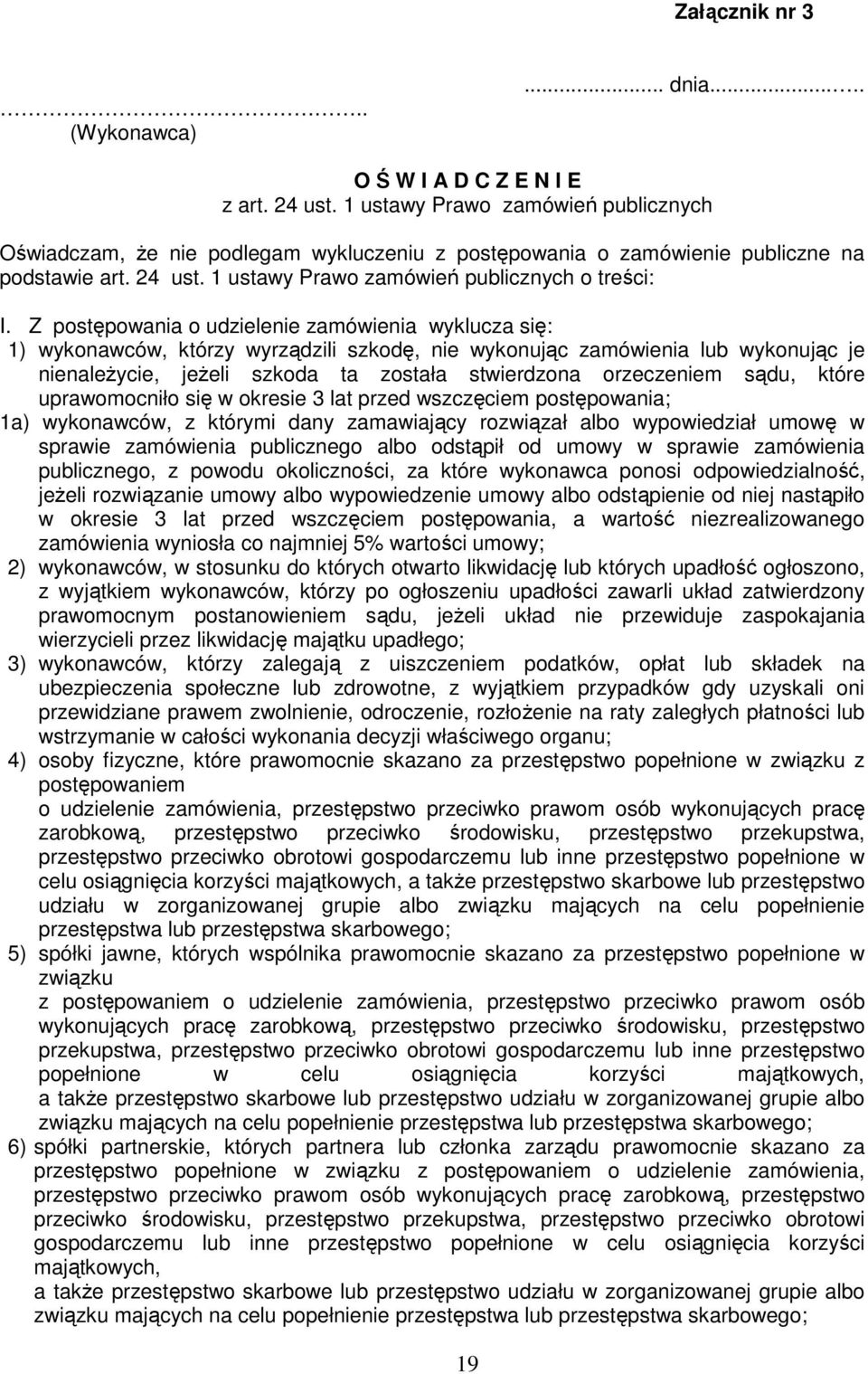 Z postępowania o udzielenie zamówienia wyklucza się: 1) wykonawców, którzy wyrządzili szkodę, nie wykonując zamówienia lub wykonując je nienależycie, jeżeli szkoda ta została stwierdzona orzeczeniem