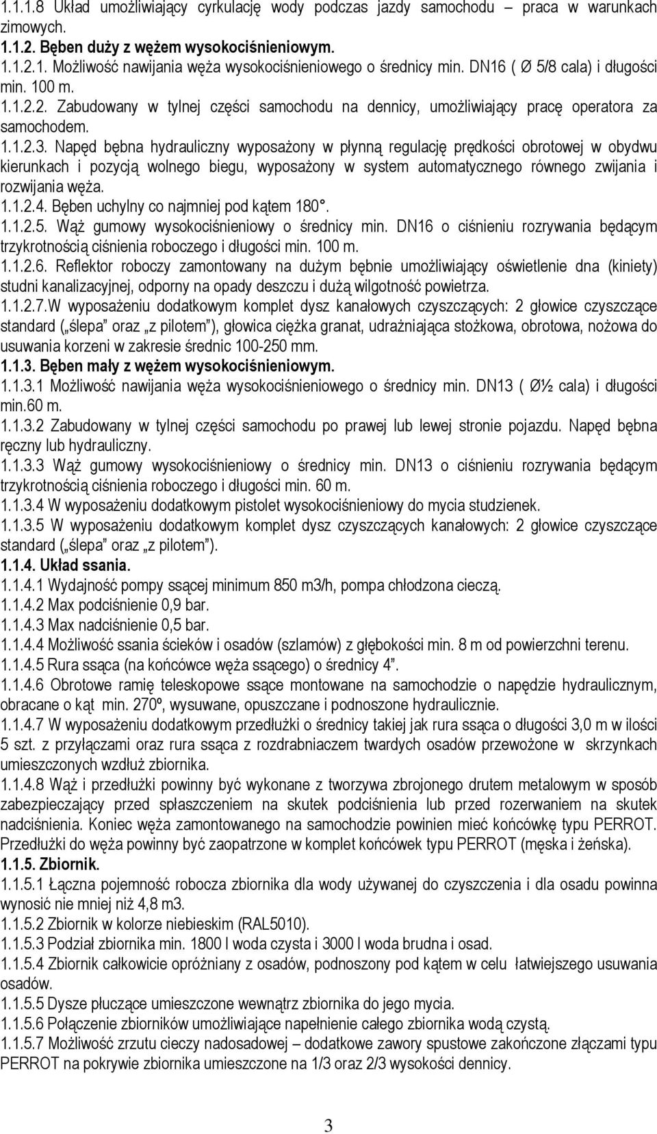 Napęd bębna hydrauliczny wyposażony w płynną regulację prędkości obrotowej w obydwu kierunkach i pozycją wolnego biegu, wyposażony w system automatycznego równego zwijania i rozwijania węża. 1.1.2.4.