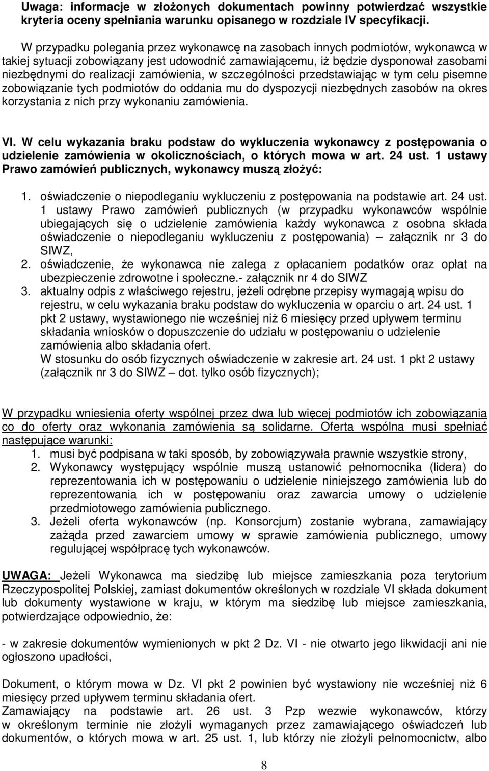 zamówienia, w szczególności przedstawiając w tym celu pisemne zobowiązanie tych podmiotów do oddania mu do dyspozycji niezbędnych zasobów na okres korzystania z nich przy wykonaniu zamówienia. VI.