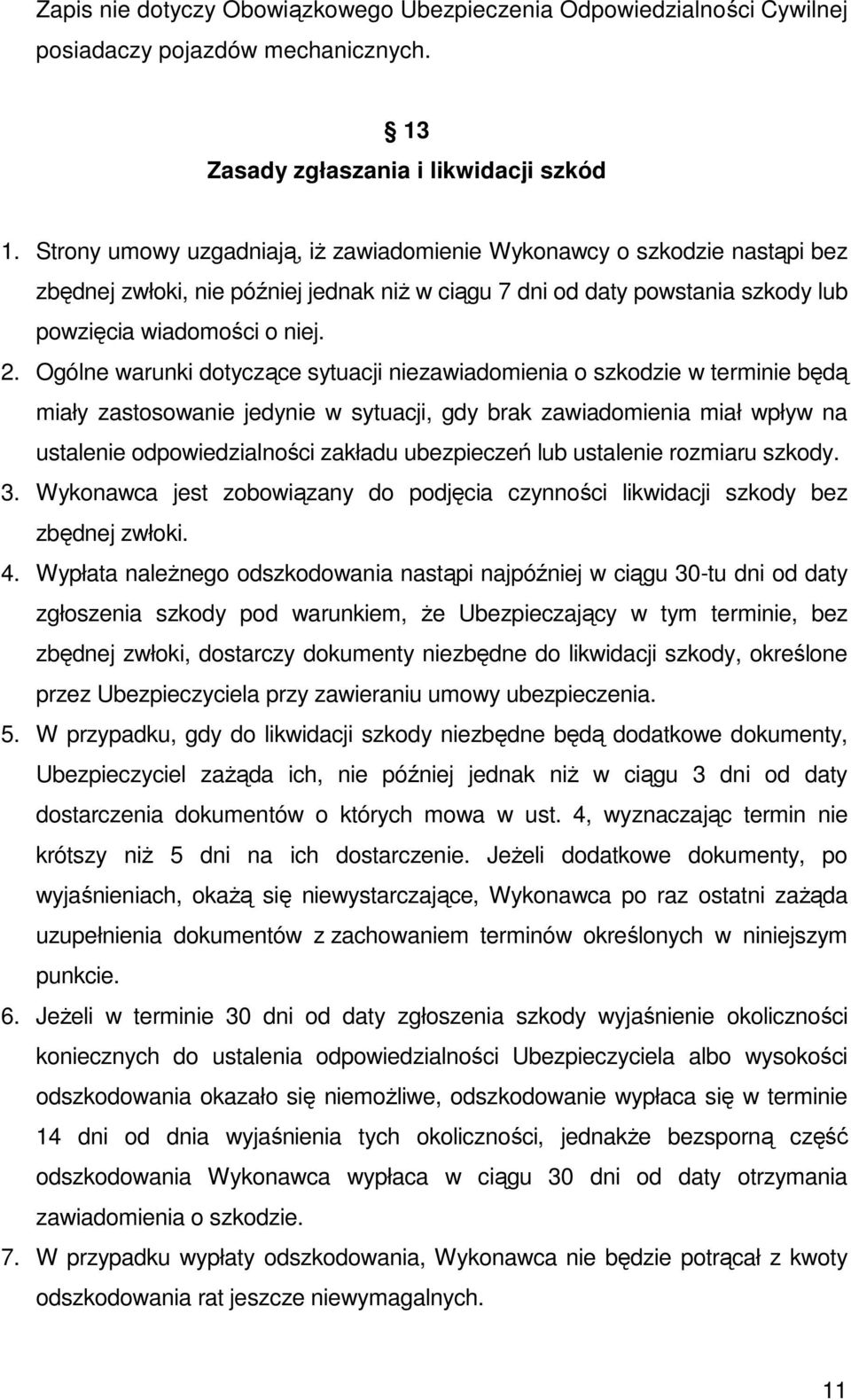 Ogólne warunki dotyczące sytuacji niezawiadomienia o szkodzie w terminie będą miały zastosowanie jedynie w sytuacji, gdy brak zawiadomienia miał wpływ na ustalenie odpowiedzialności zakładu