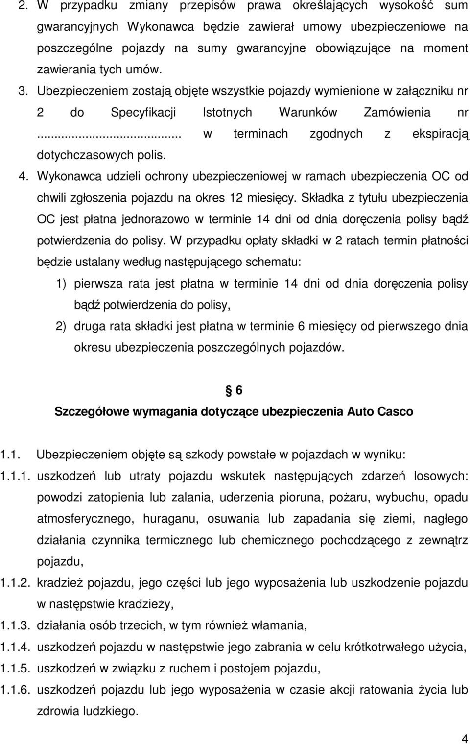 .. w terminach zgodnych z ekspiracją dotychczasowych polis. 4. Wykonawca udzieli ochrony ubezpieczeniowej w ramach ubezpieczenia OC od chwili zgłoszenia pojazdu na okres 12 miesięcy.