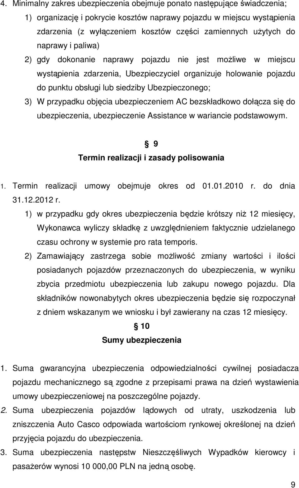 Ubezpieczonego; 3) W przypadku objęcia ubezpieczeniem AC bezskładkowo dołącza się do ubezpieczenia, ubezpieczenie Assistance w wariancie podstawowym. 9 Termin realizacji i zasady polisowania 1.