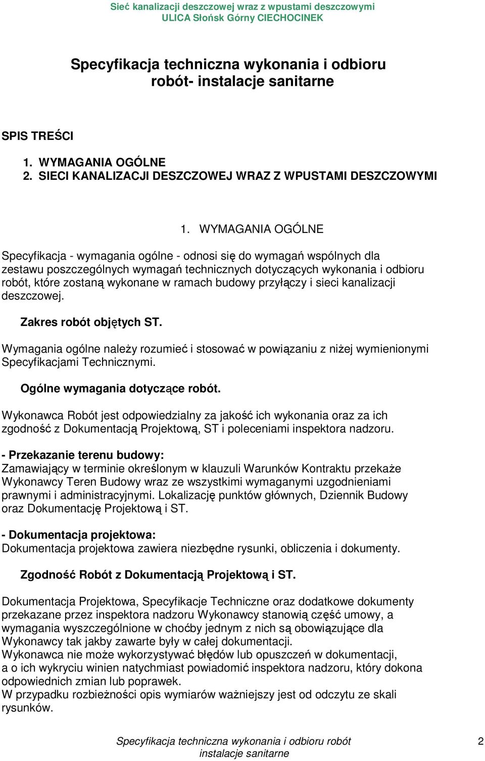 ramach budowy przyłączy i sieci kanalizacji deszczowej. Zakres robót objętych ST. Wymagania ogólne należy rozumieć i stosować w powiązaniu z niżej wymienionymi Specyfikacjami Technicznymi.